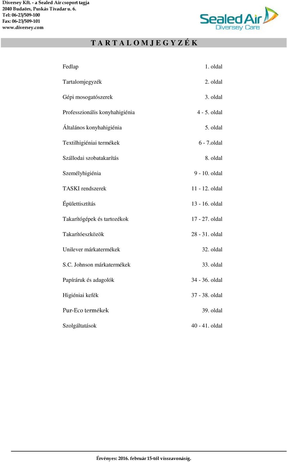 márkatermékek S.C. Johnson márkatermékek Papíráruk és adagolók Higiéniai kefék Pur-Eco termékek Szolgáltatások 1. oldal 2. oldal 3. oldal 4-5.