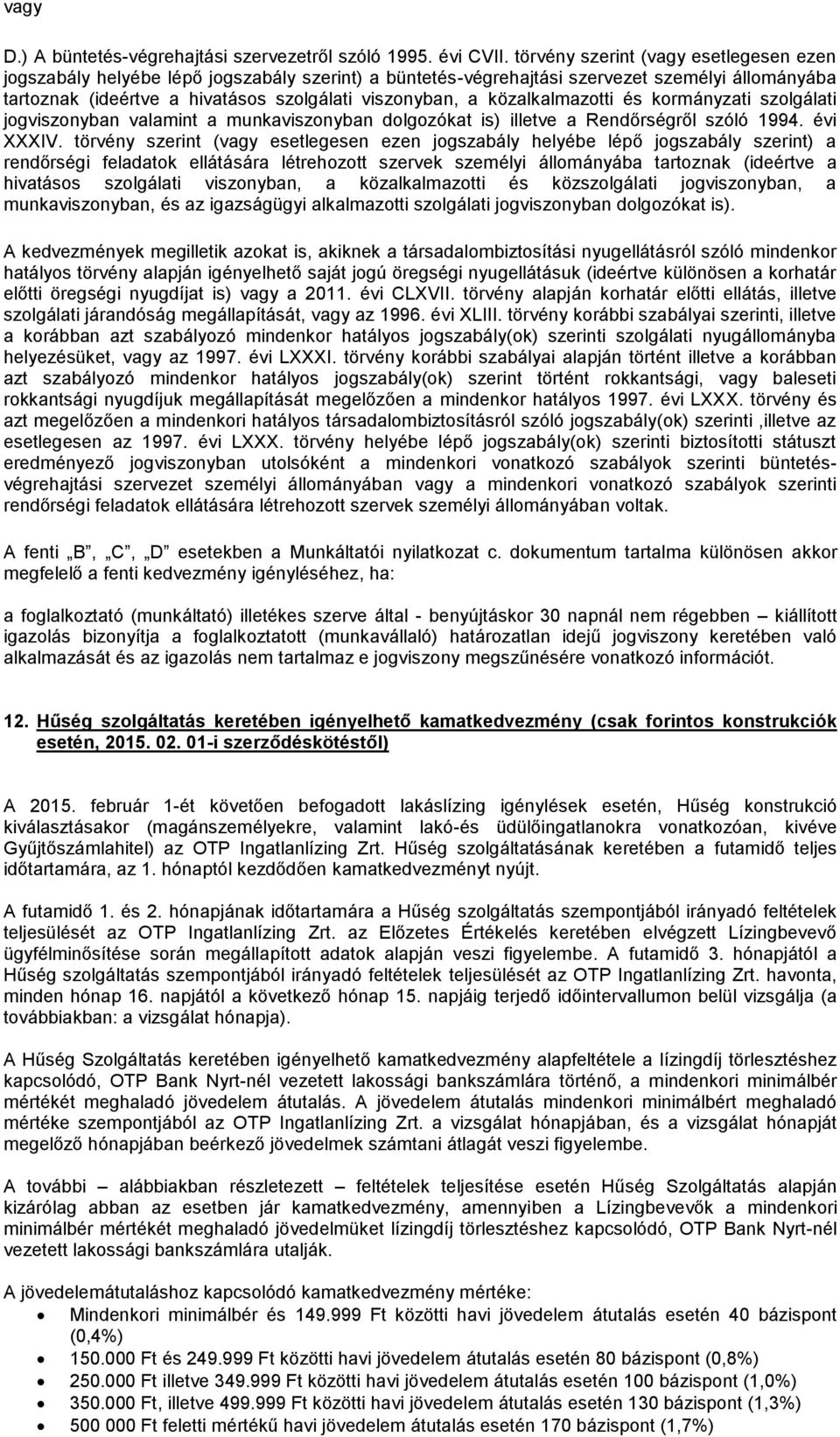 közalkalmazotti és kormányzati szolgálati jogviszonyban valamint a munkaviszonyban dolgozókat is) illetve a Rendőrségről szóló 1994. évi XXXIV.