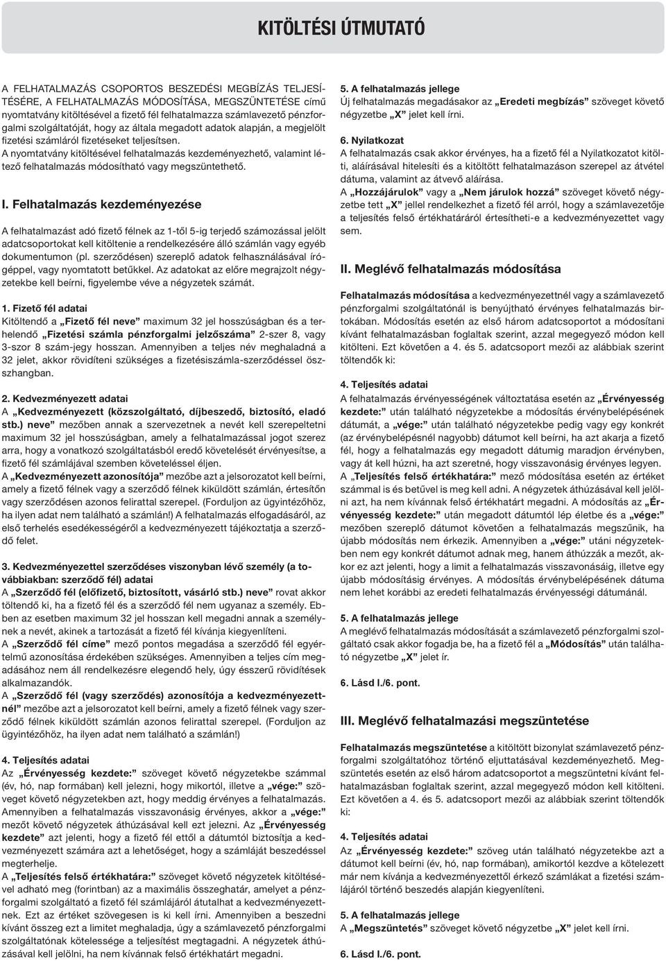 A nyomtatvány kitöltésével felhatalmazás kezdeményezhető, valamint létező felhatalmazás módosítható vagy megszüntethető. I.