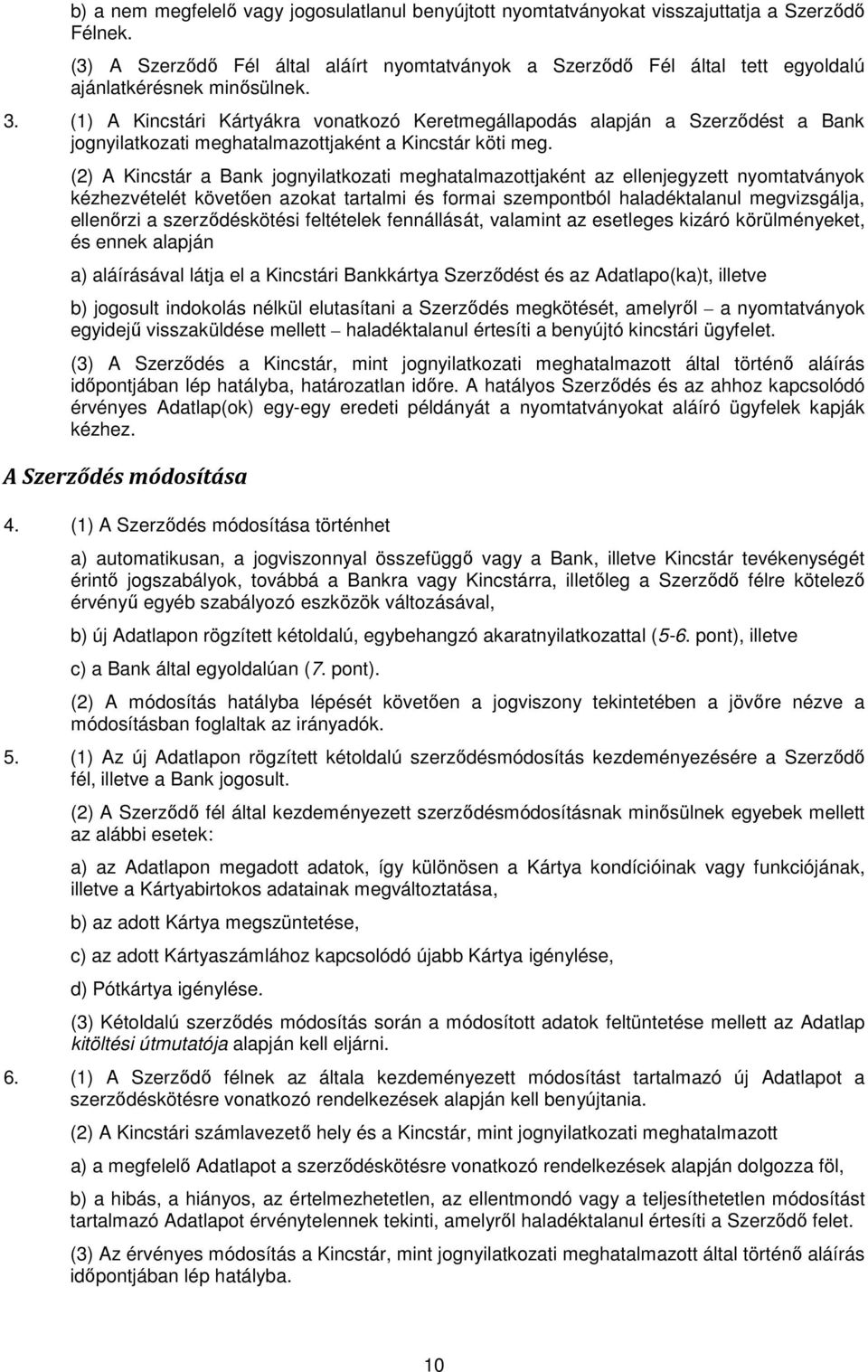 (1) A Kincstári Kártyákra vonatkozó Keretmegállapodás alapján a Szerződést a Bank jognyilatkozati meghatalmazottjaként a Kincstár köti meg.