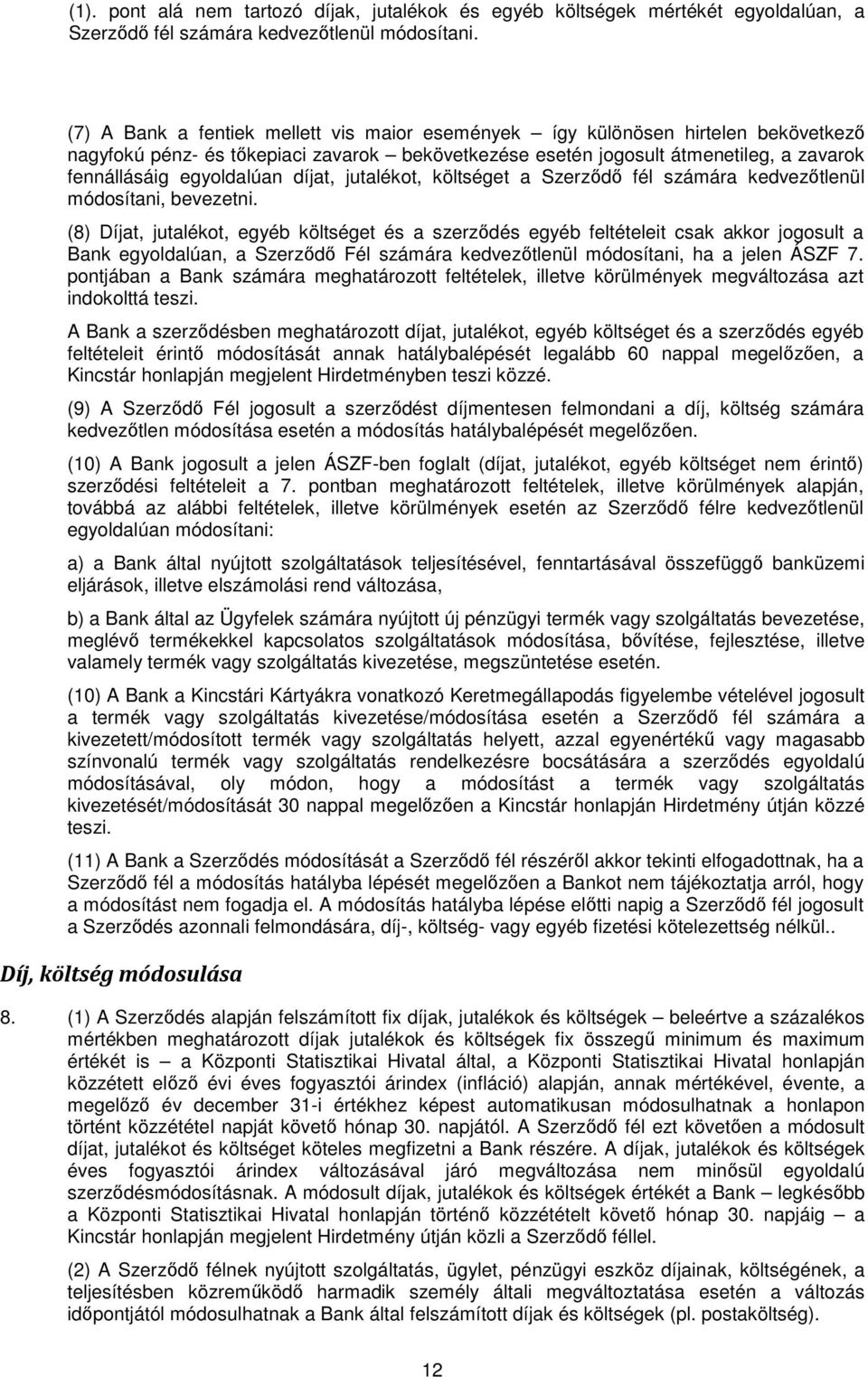 díjat, jutalékot, költséget a Szerződő fél számára kedvezőtlenül módosítani, bevezetni.