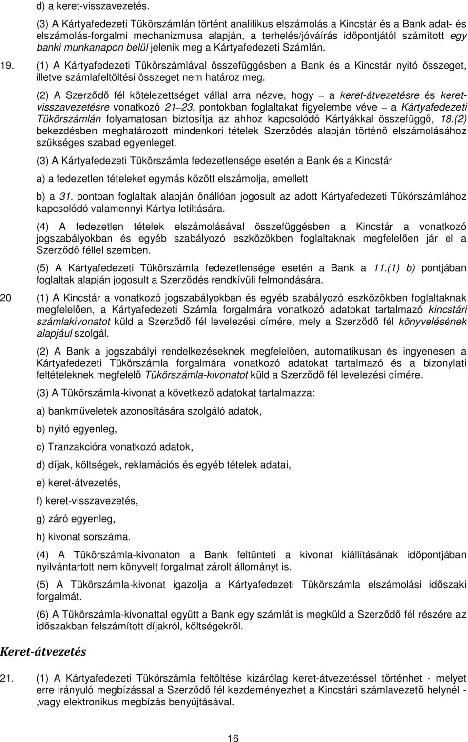 belül jelenik meg a Kártyafedezeti Számlán. 19. (1) A Kártyafedezeti Tükörszámlával összefüggésben a Bank és a Kincstár nyitó összeget, illetve számlafeltöltési összeget nem határoz meg.