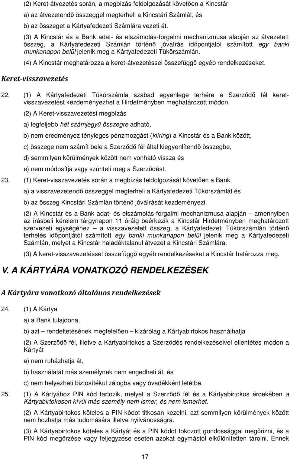 meg a Kártyafedezeti Tükörszámlán. (4) A Kincstár meghatározza a keret-átvezetéssel összefüggő egyéb rendelkezéseket. Keret-visszavezetés 22.
