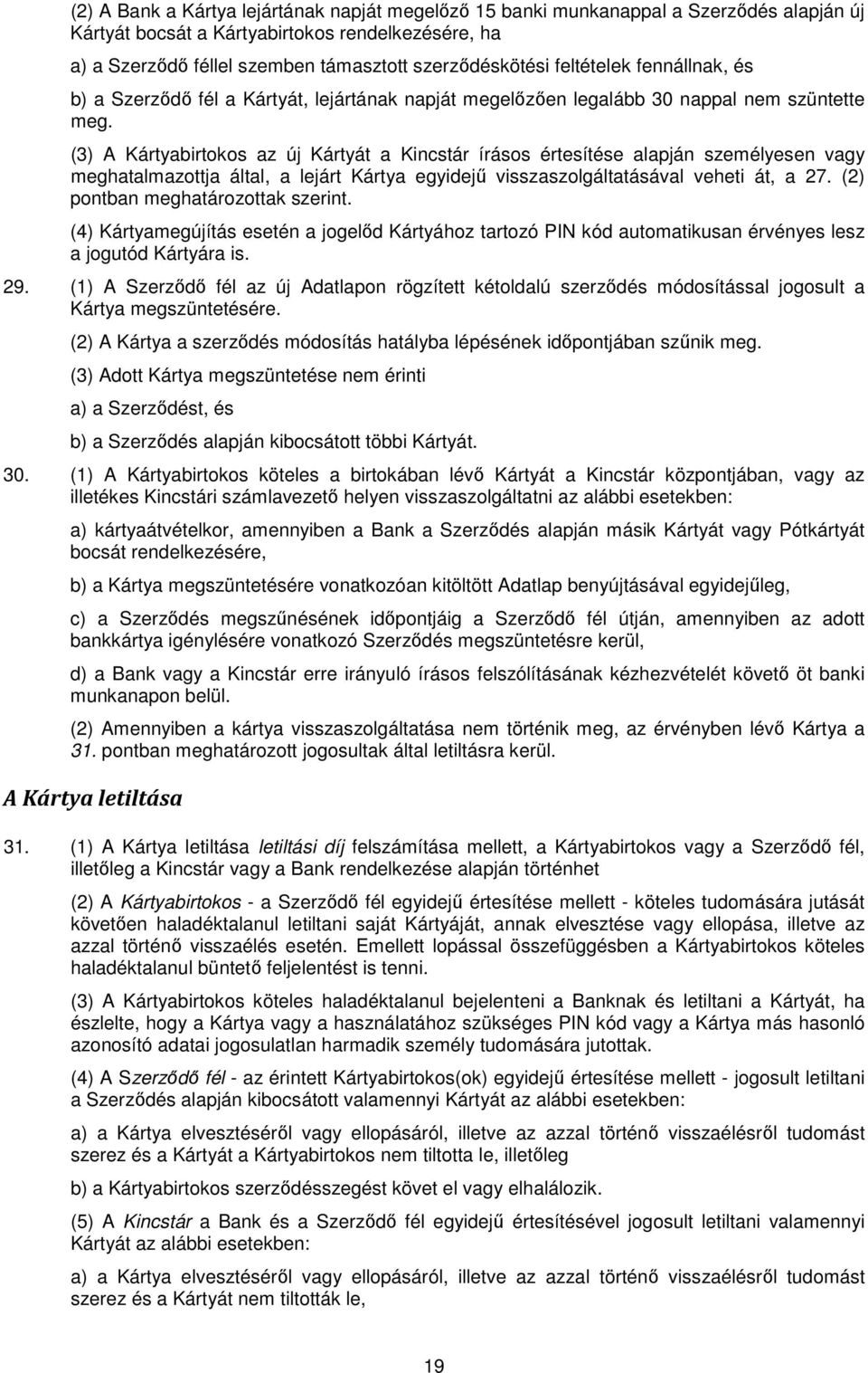 (3) A Kártyabirtokos az új Kártyát a Kincstár írásos értesítése alapján személyesen vagy meghatalmazottja által, a lejárt Kártya egyidejű visszaszolgáltatásával veheti át, a 27.