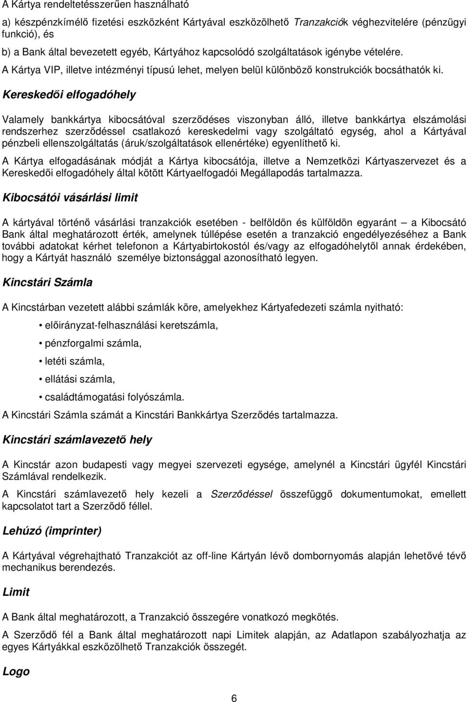 Kereskedői elfogadóhely Valamely bankkártya kibocsátóval szerződéses viszonyban álló, illetve bankkártya elszámolási rendszerhez szerződéssel csatlakozó kereskedelmi vagy szolgáltató egység, ahol a