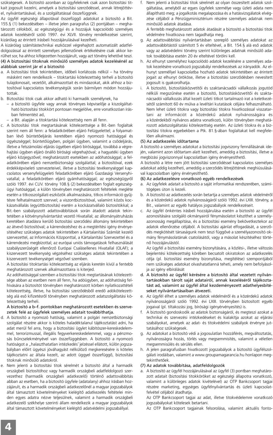 Az ügyfél egészségi állapotával összefüggô adatokat a biztosító a Bit. 155.