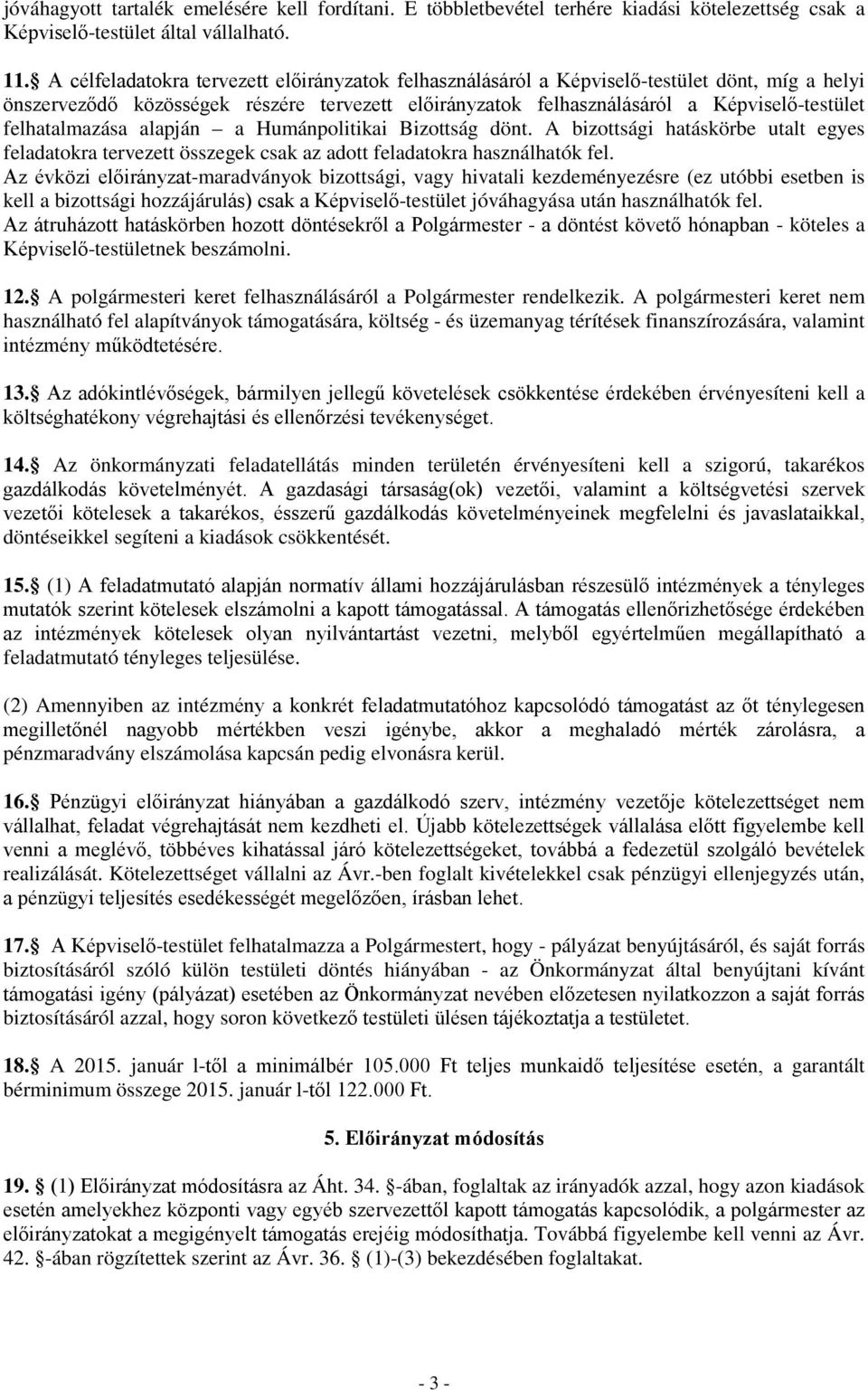 felhatalmazása alapján a Humánpolitikai Bizottság dönt. A bizottsági hatáskörbe utalt egyes feladatokra tervezett összegek csak az adott feladatokra használhatók fel.