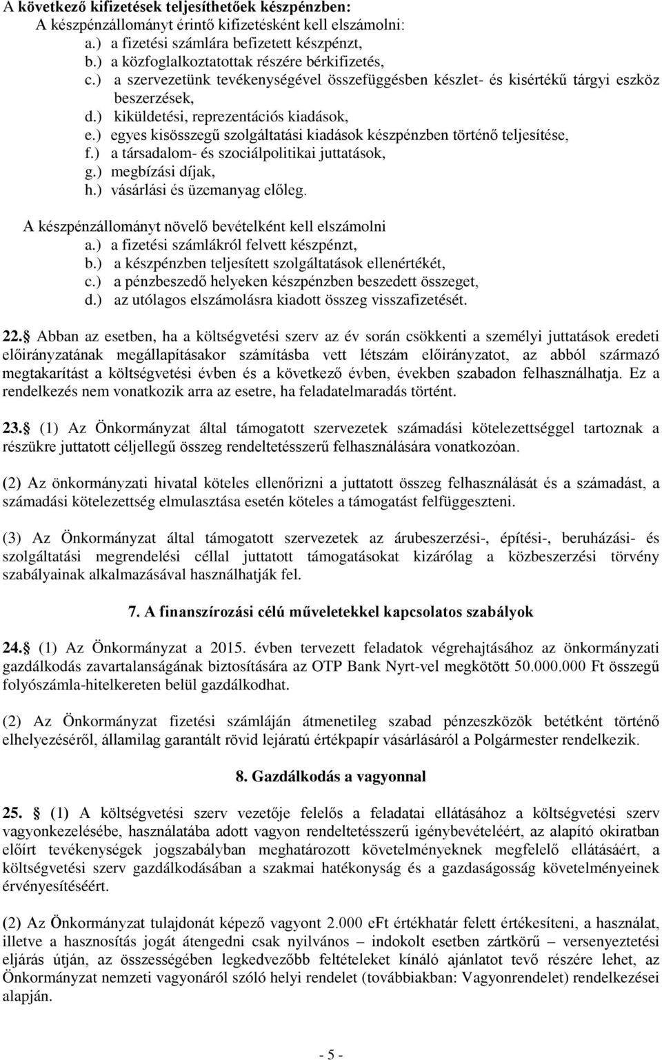 ) egyes kisösszegű szolgáltatási kiadások készpénzben történő teljesítése, f.) a társadalom- és szociálpolitikai juttatások, g.) megbízási díjak, h.) vásárlási és üzemanyag előleg.