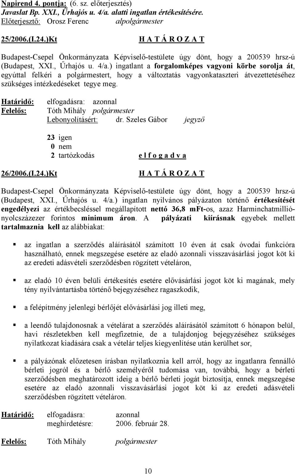 ) ingatlant a forgalomképes vagyoni körbe sorolja át, egyúttal felkéri a polgármestert, hogy a változtatás vagyonkataszteri átvezettetéséhez szükséges intézkedéseket tegye meg. Lebonyolításért: dr.