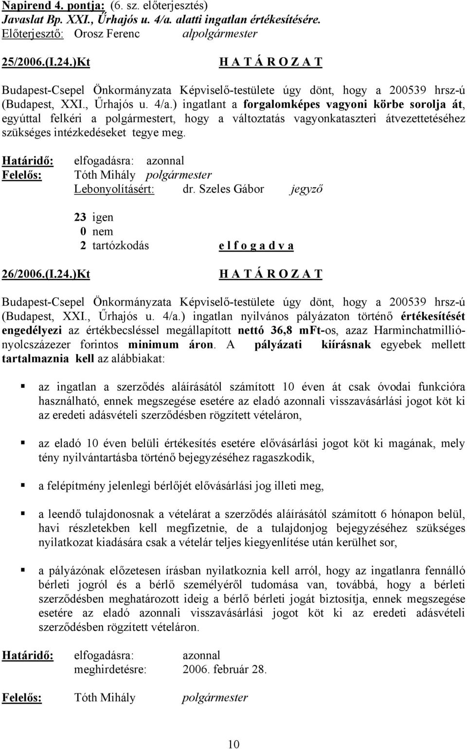 ) ingatlant a forgalomképes vagyoni körbe sorolja át, egyúttal felkéri a polgármestert, hogy a változtatás vagyonkataszteri átvezettetéséhez szükséges intézkedéseket tegye meg. Lebonyolításért: dr.