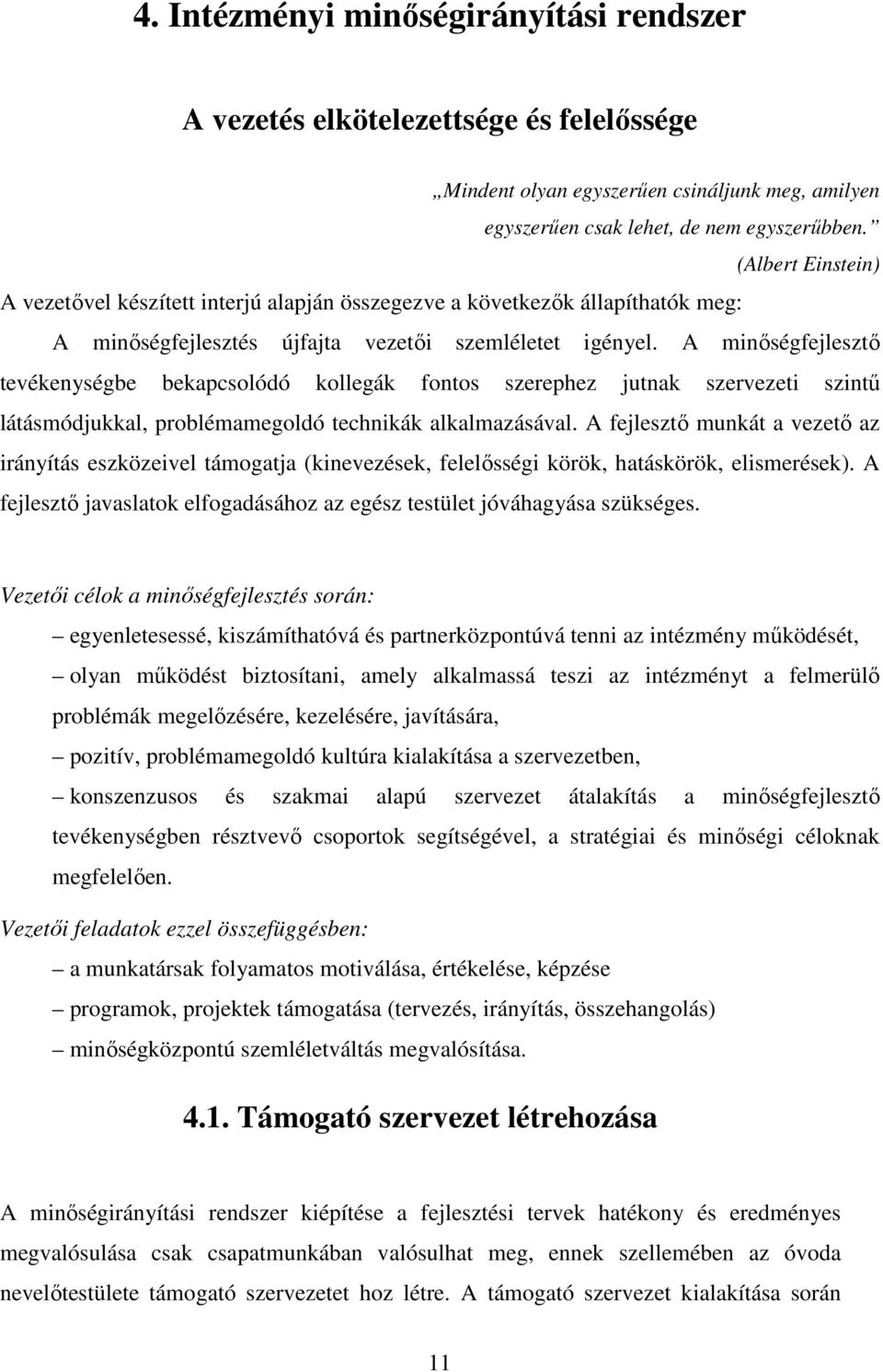 A minıségfejlesztı tevékenységbe bekapcsolódó kollegák fontos szerephez jutnak szervezeti szintő látásmódjukkal, problémamegoldó technikák alkalmazásával.