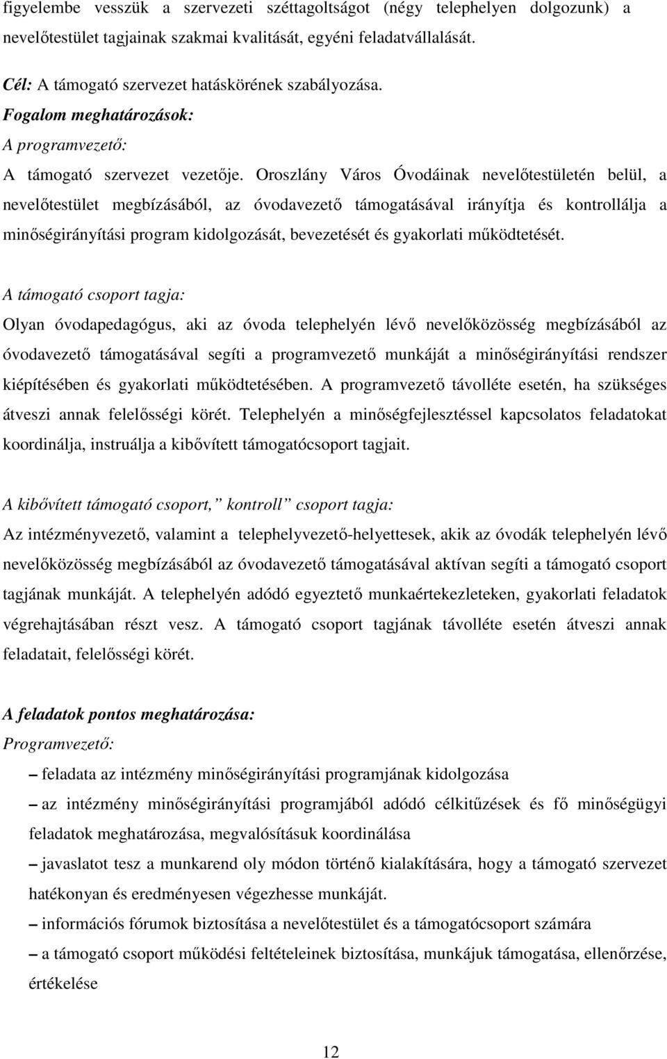 Oroszlány Város Óvodáinak nevelıtestületén belül, a nevelıtestület megbízásából, az óvodavezetı támogatásával irányítja és kontrollálja a minıségirányítási program kidolgozását, bevezetését és
