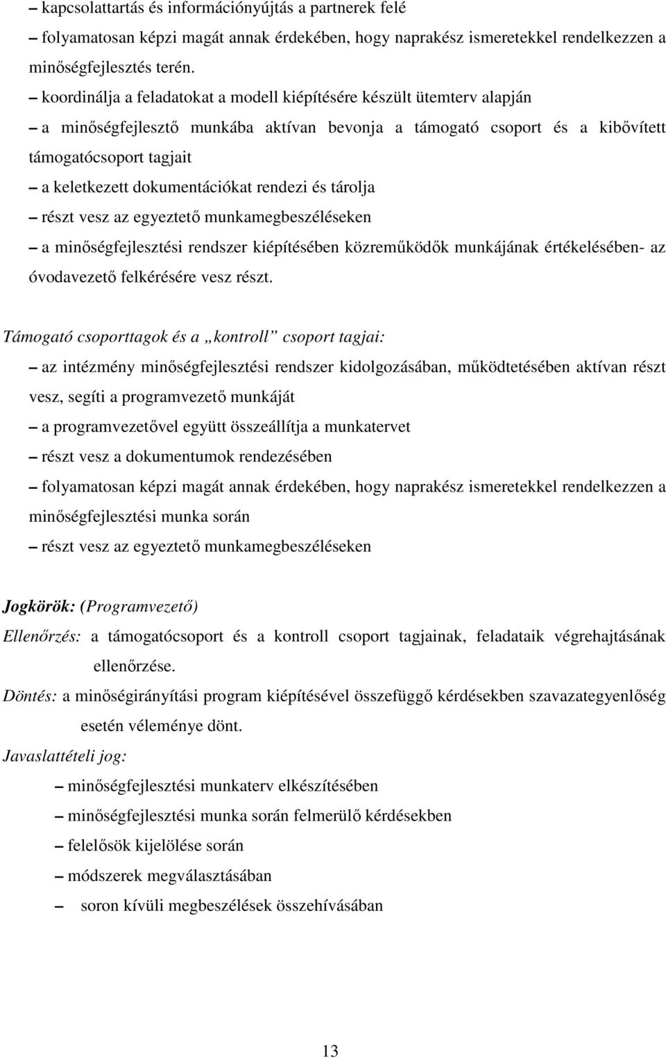 dokumentációkat rendezi és tárolja részt vesz az egyeztetı munkamegbeszéléseken a minıségfejlesztési rendszer kiépítésében közremőködık munkájának értékelésében- az óvodavezetı felkérésére vesz részt.