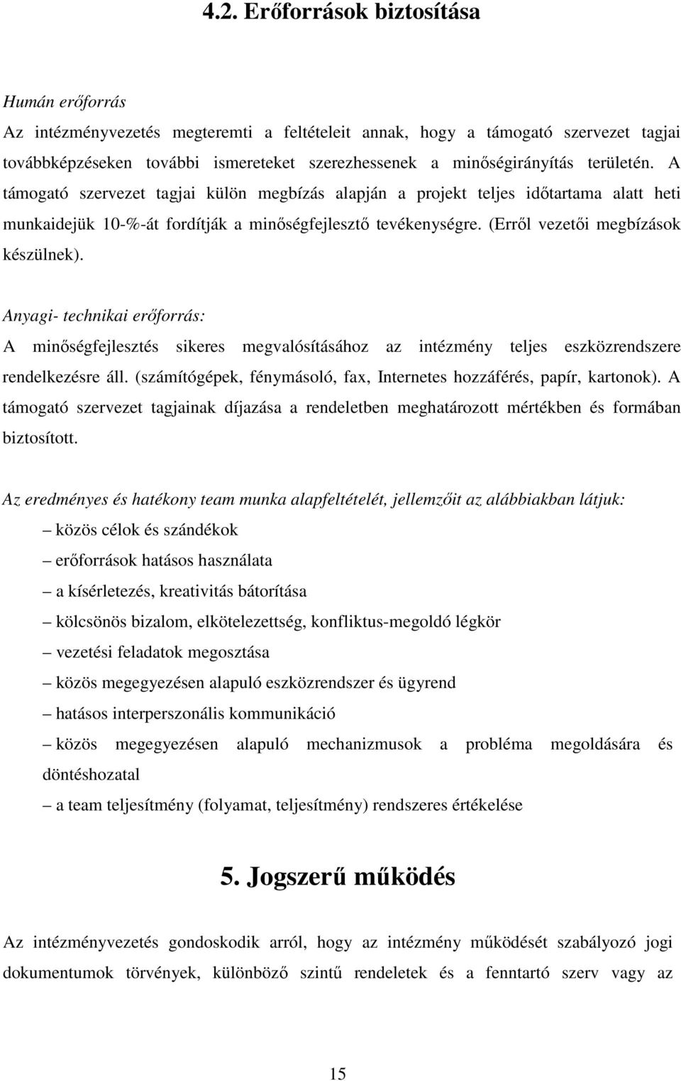 (Errıl vezetıi megbízások készülnek). Anyagi- technikai erıforrás: A minıségfejlesztés sikeres megvalósításához az intézmény teljes eszközrendszere rendelkezésre áll.