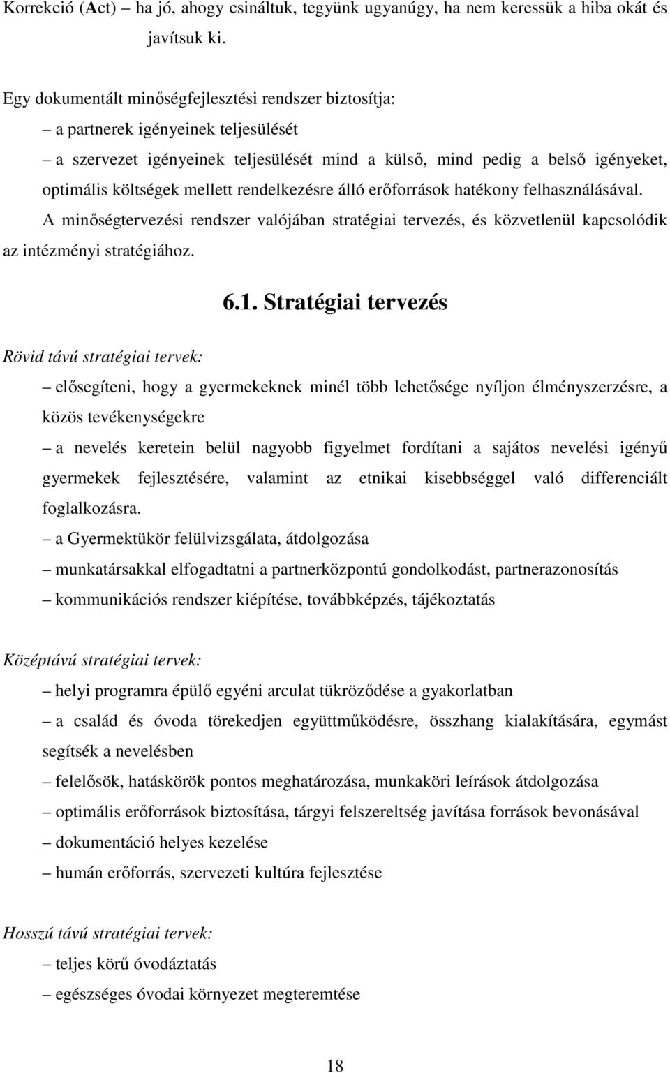 rendelkezésre álló erıforrások hatékony felhasználásával. A minıségtervezési rendszer valójában stratégiai tervezés, és közvetlenül kapcsolódik az intézményi stratégiához. 6.1.