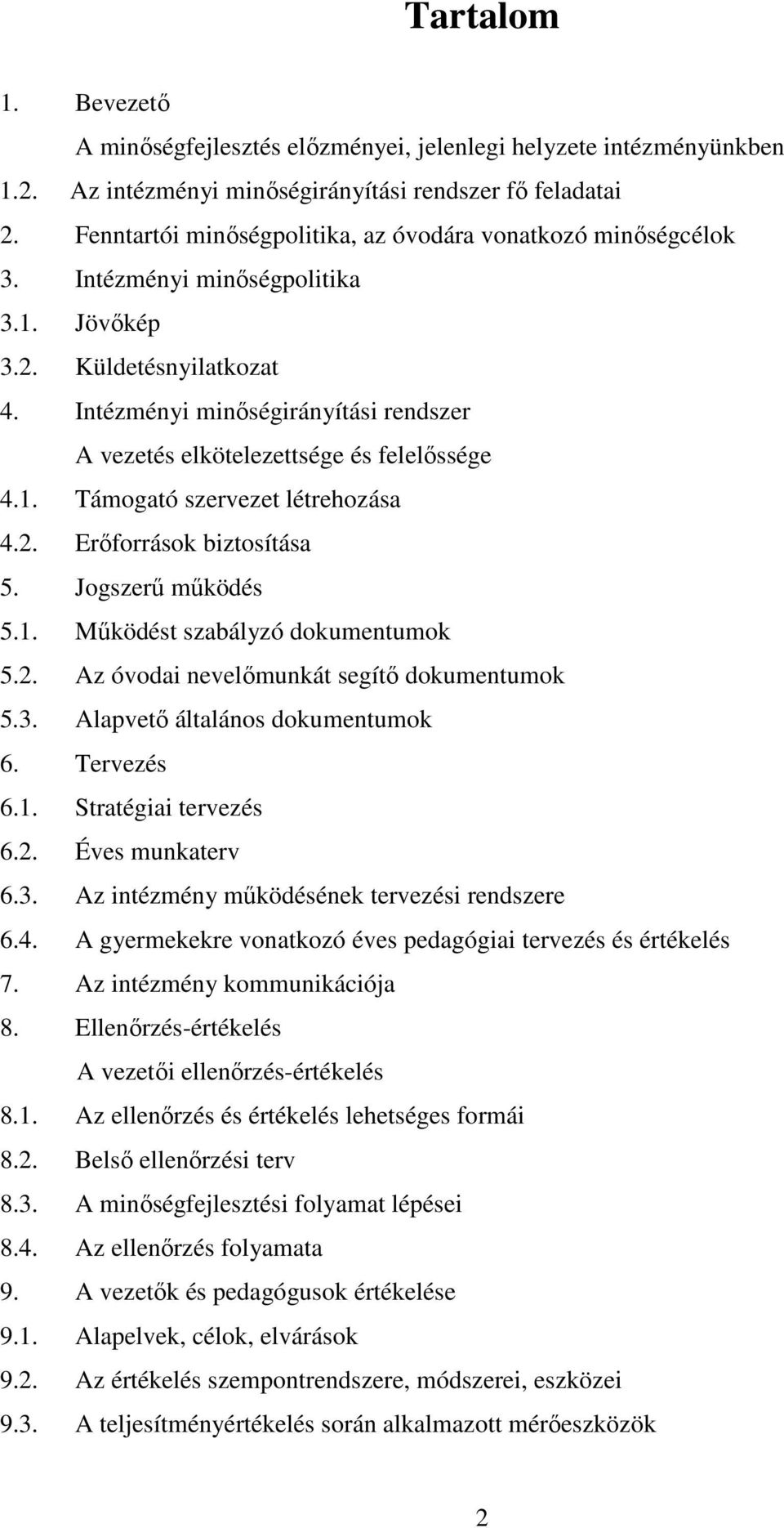 Intézményi minıségirányítási rendszer A vezetés elkötelezettsége és felelıssége 4.1. Támogató szervezet létrehozása 4.2. Erıforrások biztosítása 5. Jogszerő mőködés 5.1. Mőködést szabályzó dokumentumok 5.
