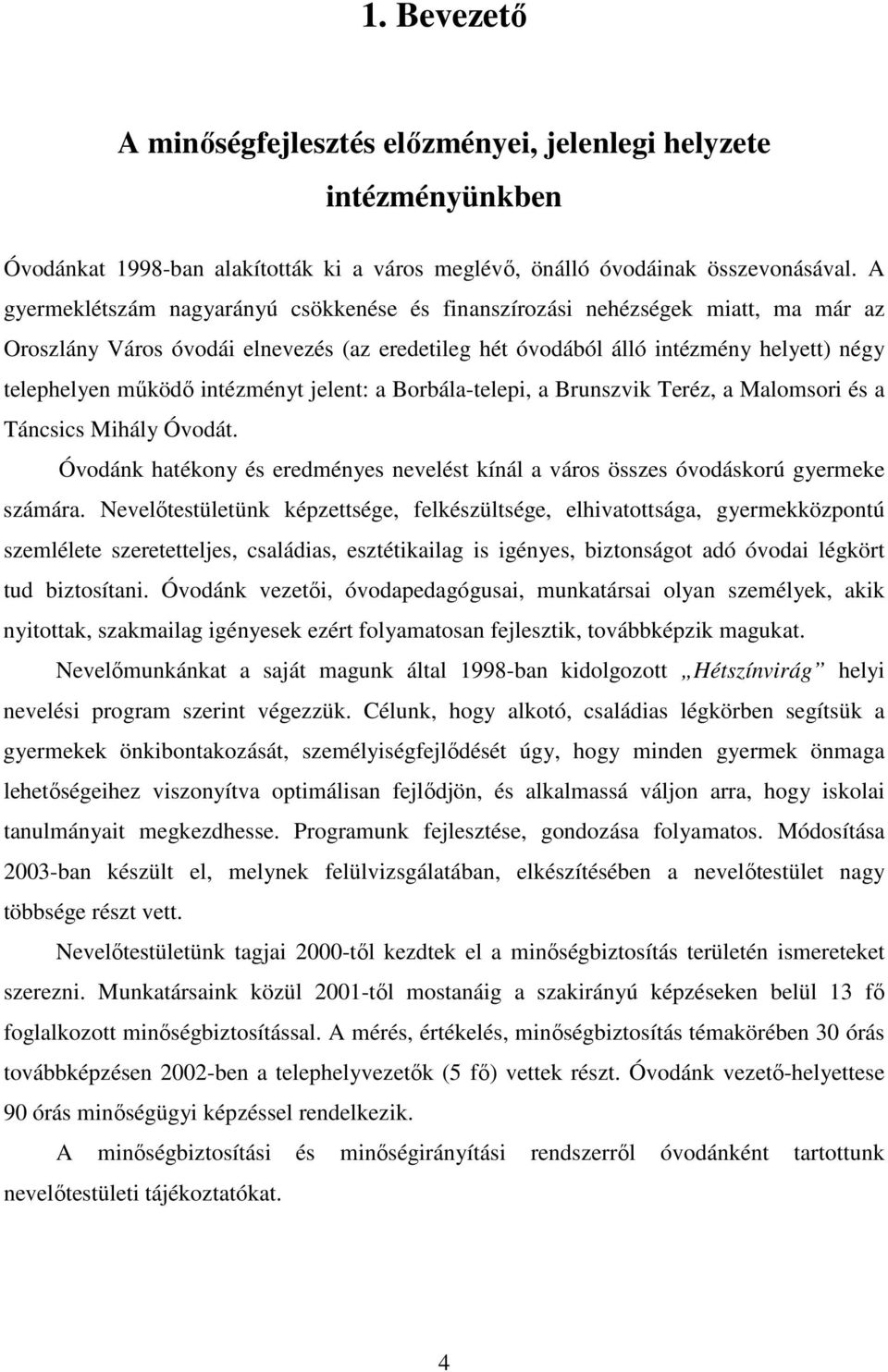 intézményt jelent: a Borbála-telepi, a Brunszvik Teréz, a Malomsori és a Táncsics Mihály Óvodát. Óvodánk hatékony és eredményes nevelést kínál a város összes óvodáskorú gyermeke számára.