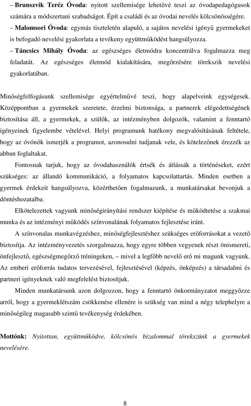 Táncsics Mihály Óvoda: az egészséges életmódra koncentrálva fogalmazza meg feladatát. Az egészséges életmód kialakítására, megırzésére törekszik nevelési gyakorlatában.