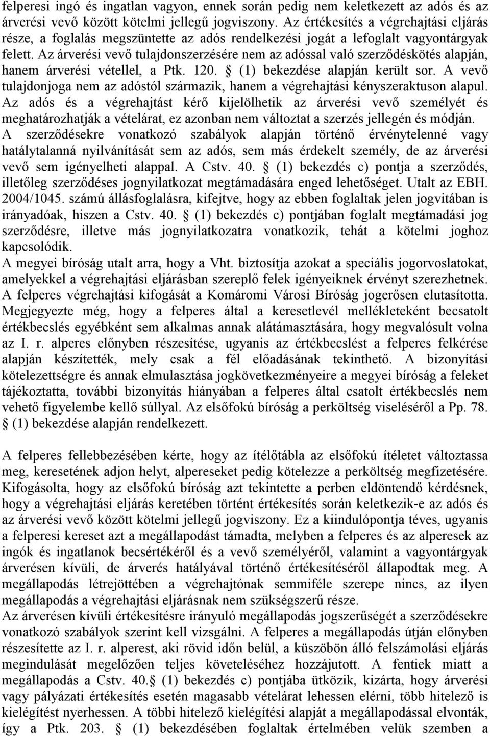 Az árverési vevı tulajdonszerzésére nem az adóssal való szerzıdéskötés alapján, hanem árverési vétellel, a Ptk. 120. (1) bekezdése alapján került sor.