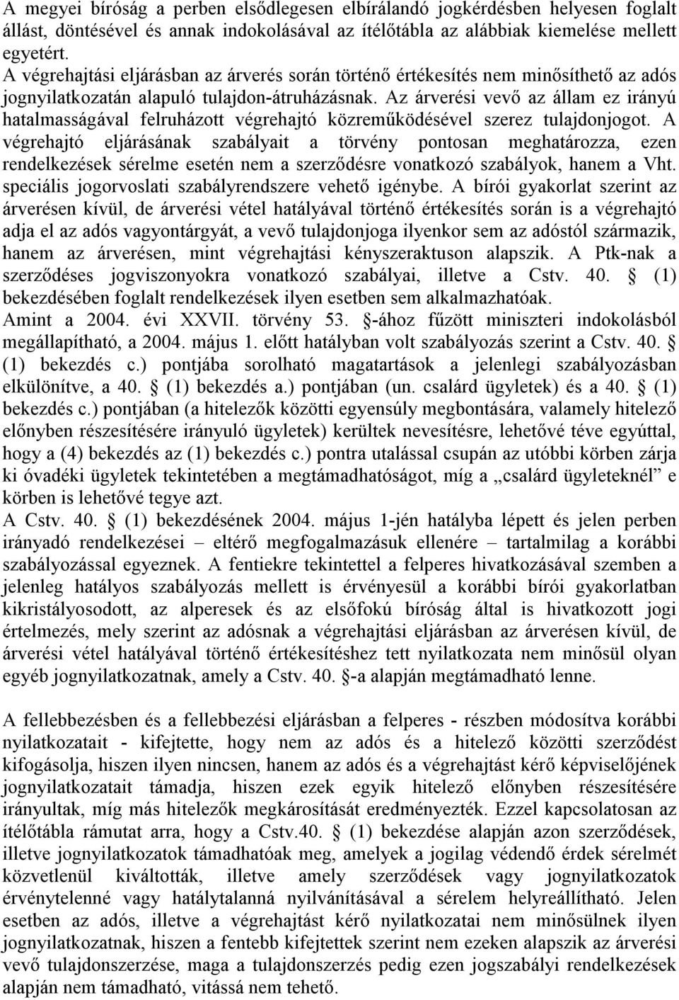 Az árverési vevı az állam ez irányú hatalmasságával felruházott végrehajtó közremőködésével szerez tulajdonjogot.