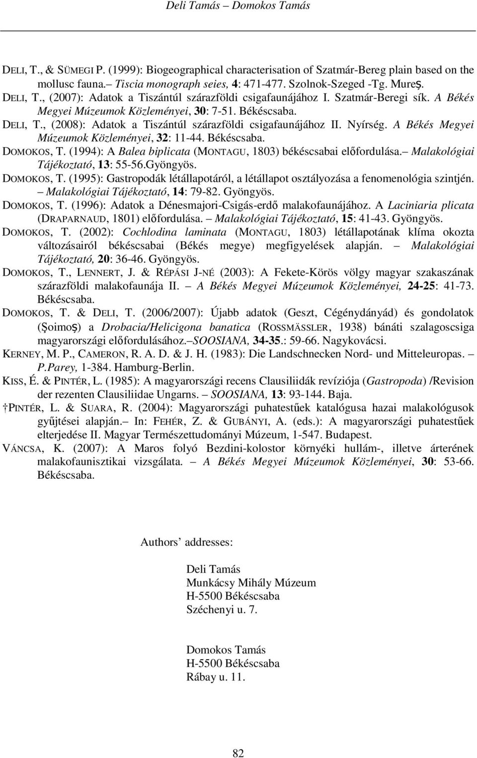 Nyírség. A Békés Megyei Múzeumok Közleményei, 32: 11-44. Békéscsaba. DOMOKOS, T. (1994): A Balea biplicata (MONTAGU, 1803) békéscsabai előfordulása. Malakológiai Tájékoztató, 13: 55-56.Gyöngyös.