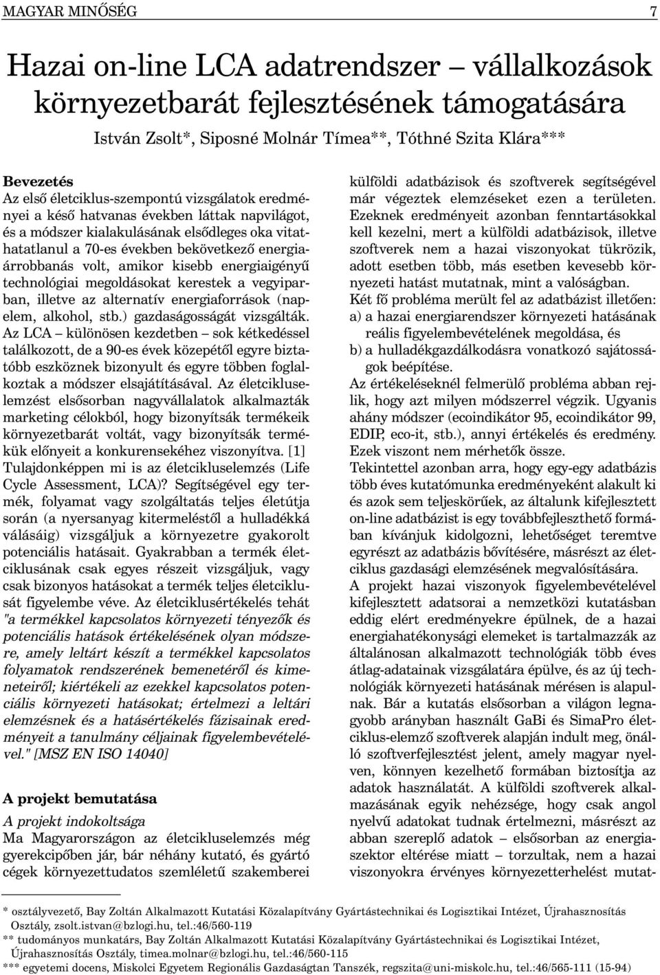 amikor kisebb energiaigényû technológiai megoldásokat kerestek a vegyiparban, illetve az alternatív energiaforrások (napelem, alkohol, stb.) gazdaságosságát vizsgálták.