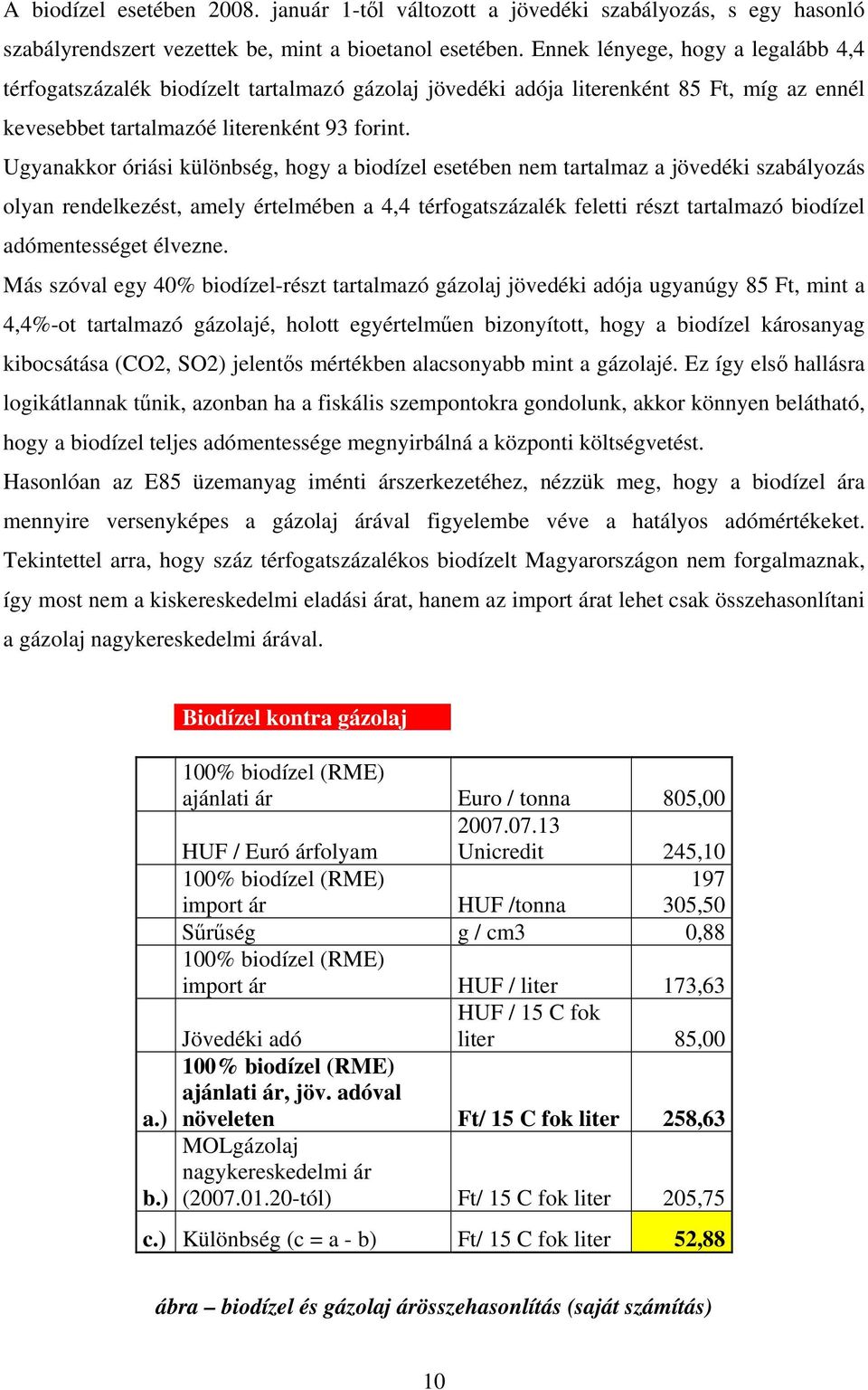Ugyanakkor óriási különbség, hogy a biodízel esetében nem tartalmaz a jövedéki szabályozás olyan rendelkezést, amely értelmében a 4,4 térfogatszázalék feletti részt tartalmazó biodízel adómentességet