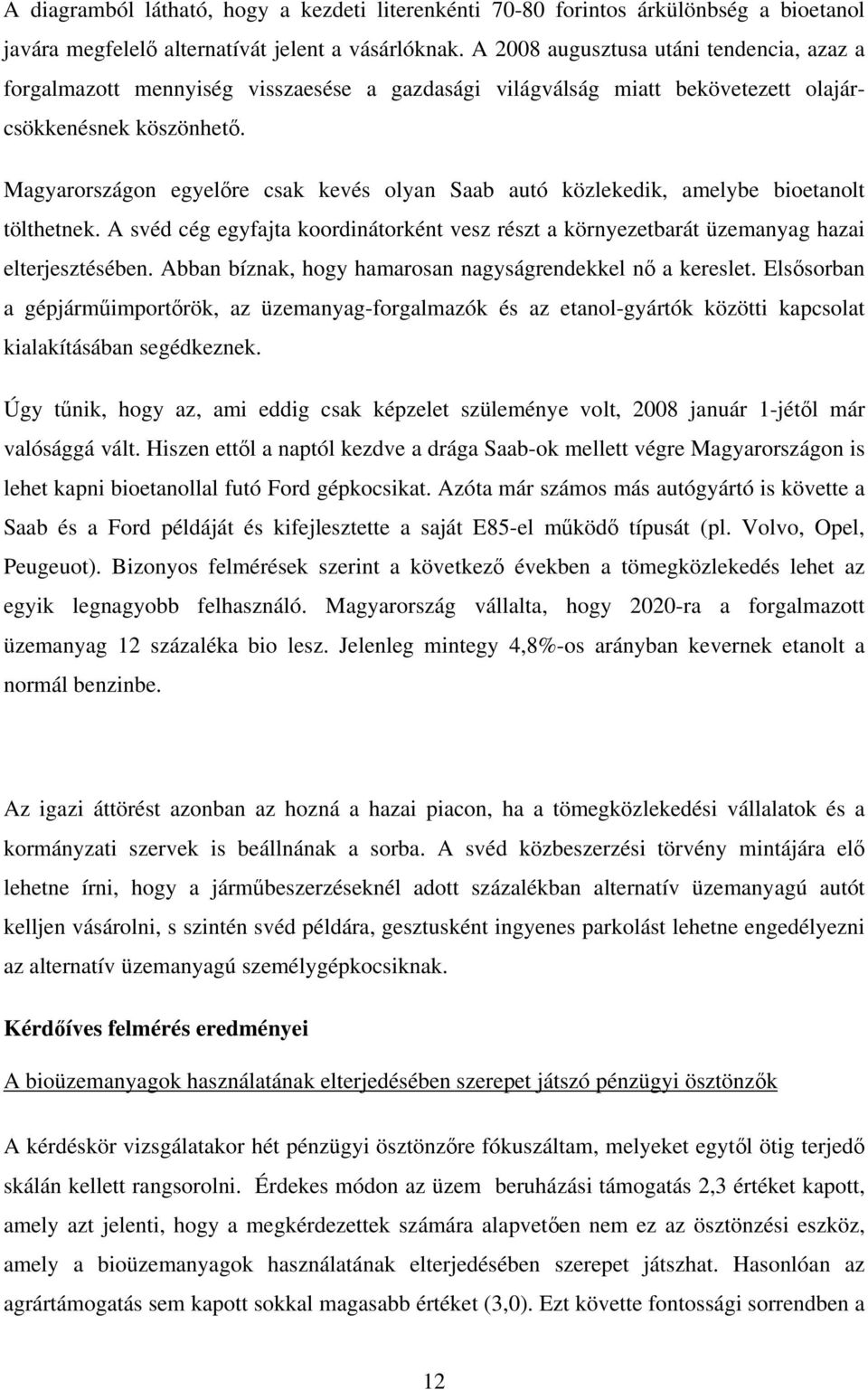 Magyarországon egyelőre csak kevés olyan Saab autó közlekedik, amelybe bioetanolt tölthetnek. A svéd cég egyfajta koordinátorként vesz részt a környezetbarát üzemanyag hazai elterjesztésében.