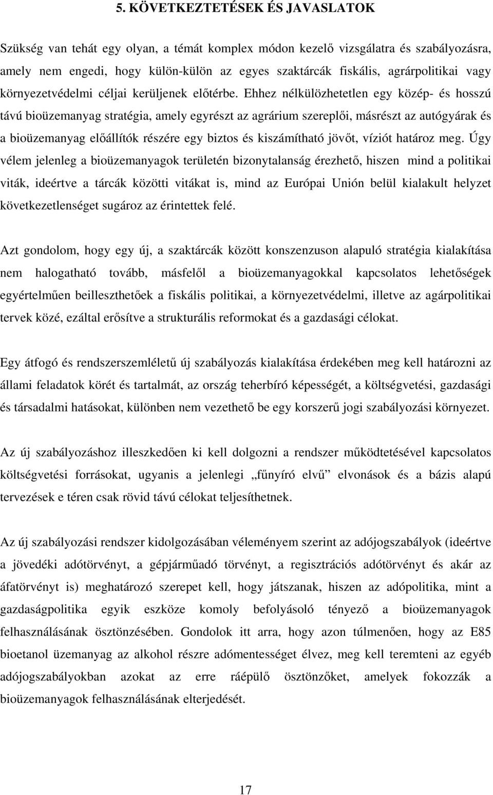 Ehhez nélkülözhetetlen egy közép- és hosszú távú bioüzemanyag stratégia, amely egyrészt az agrárium szereplői, másrészt az autógyárak és a bioüzemanyag előállítók részére egy biztos és kiszámítható