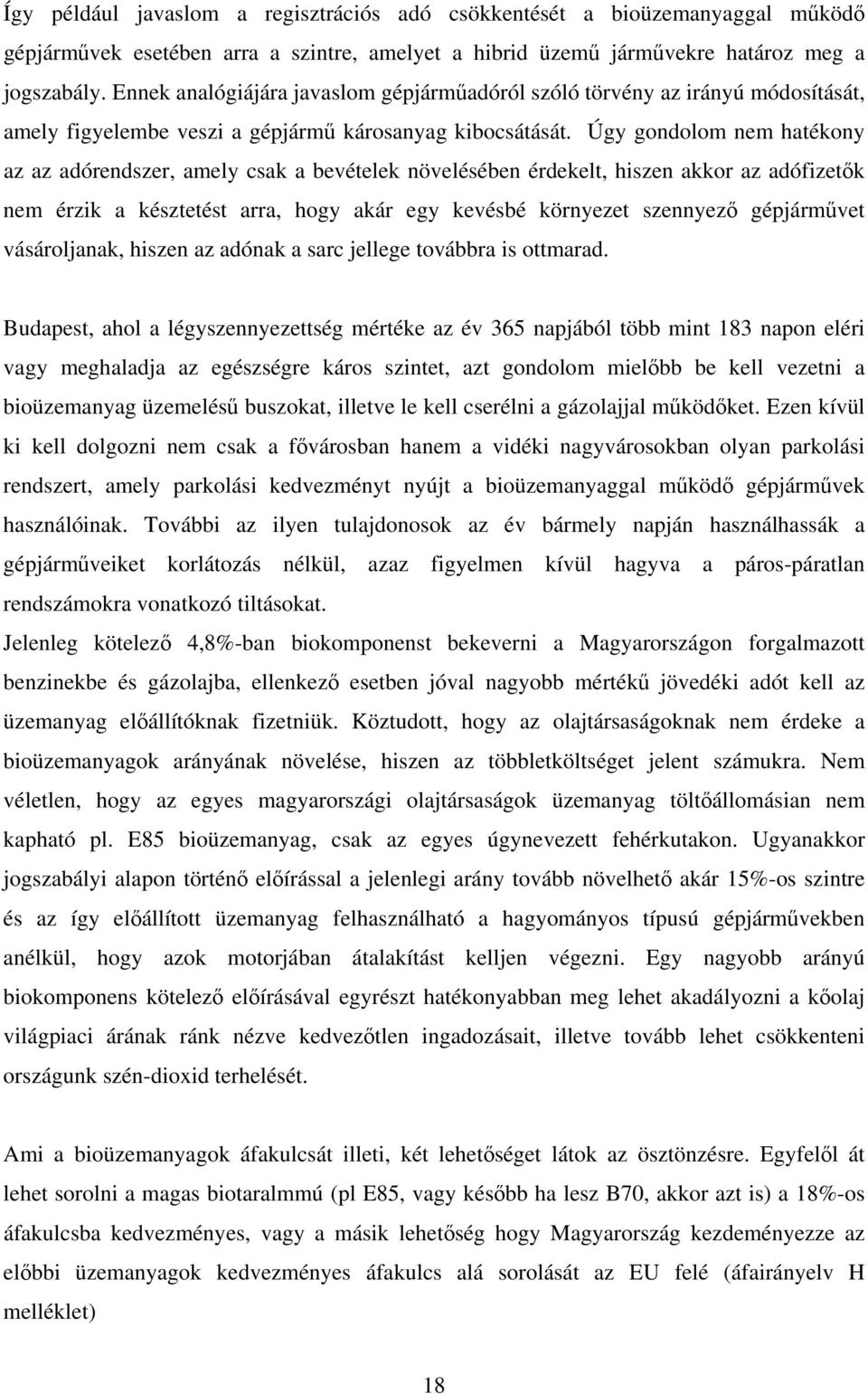 Úgy gondolom nem hatékony az az adórendszer, amely csak a bevételek növelésében érdekelt, hiszen akkor az adófizetők nem érzik a késztetést arra, hogy akár egy kevésbé környezet szennyező gépjárművet