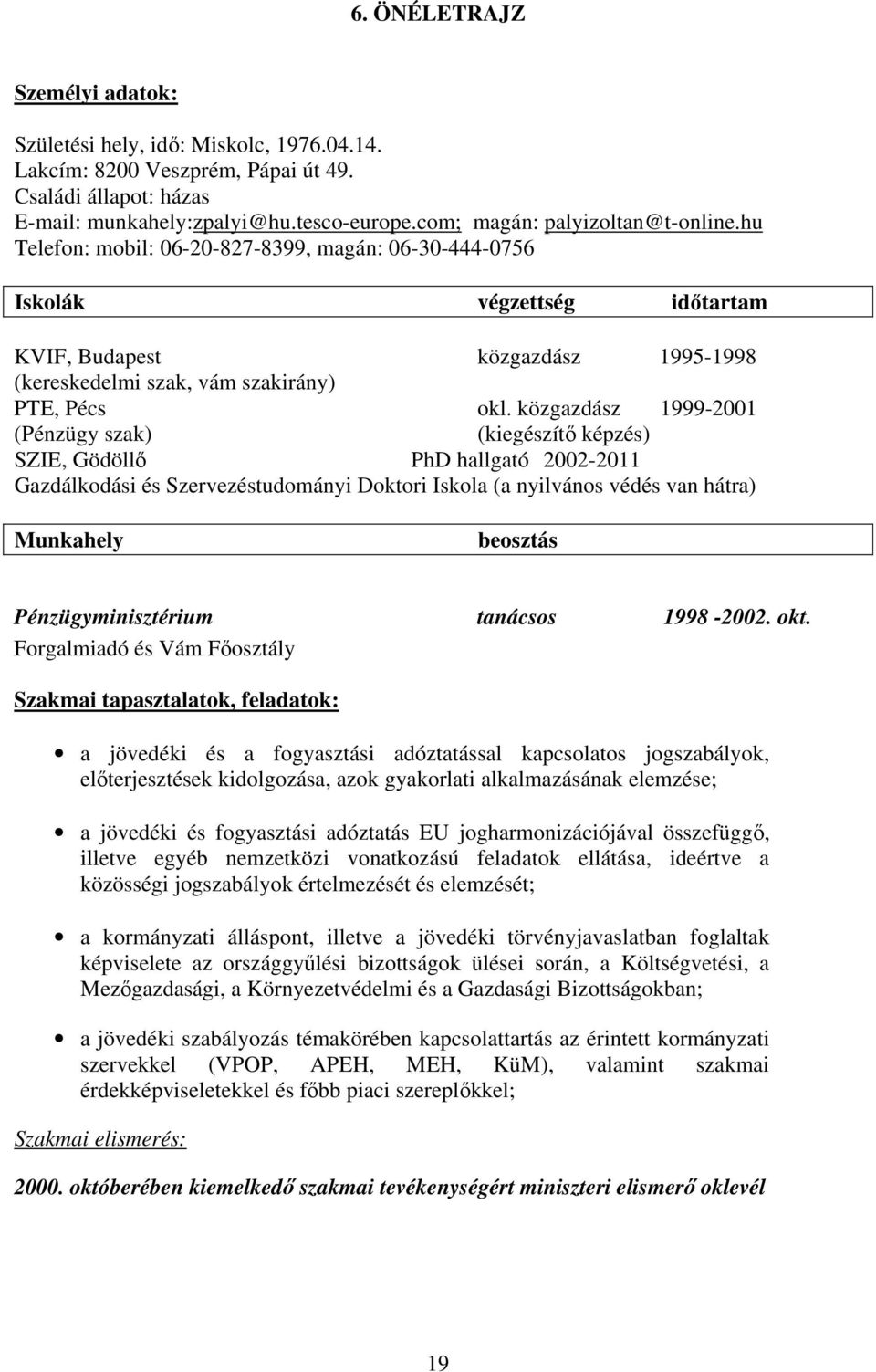 hu Telefon: mobil: 06-20-827-8399, magán: 06-30-444-0756 Iskolák végzettség időtartam KVIF, Budapest közgazdász 1995-1998 (kereskedelmi szak, vám szakirány) PTE, Pécs okl.