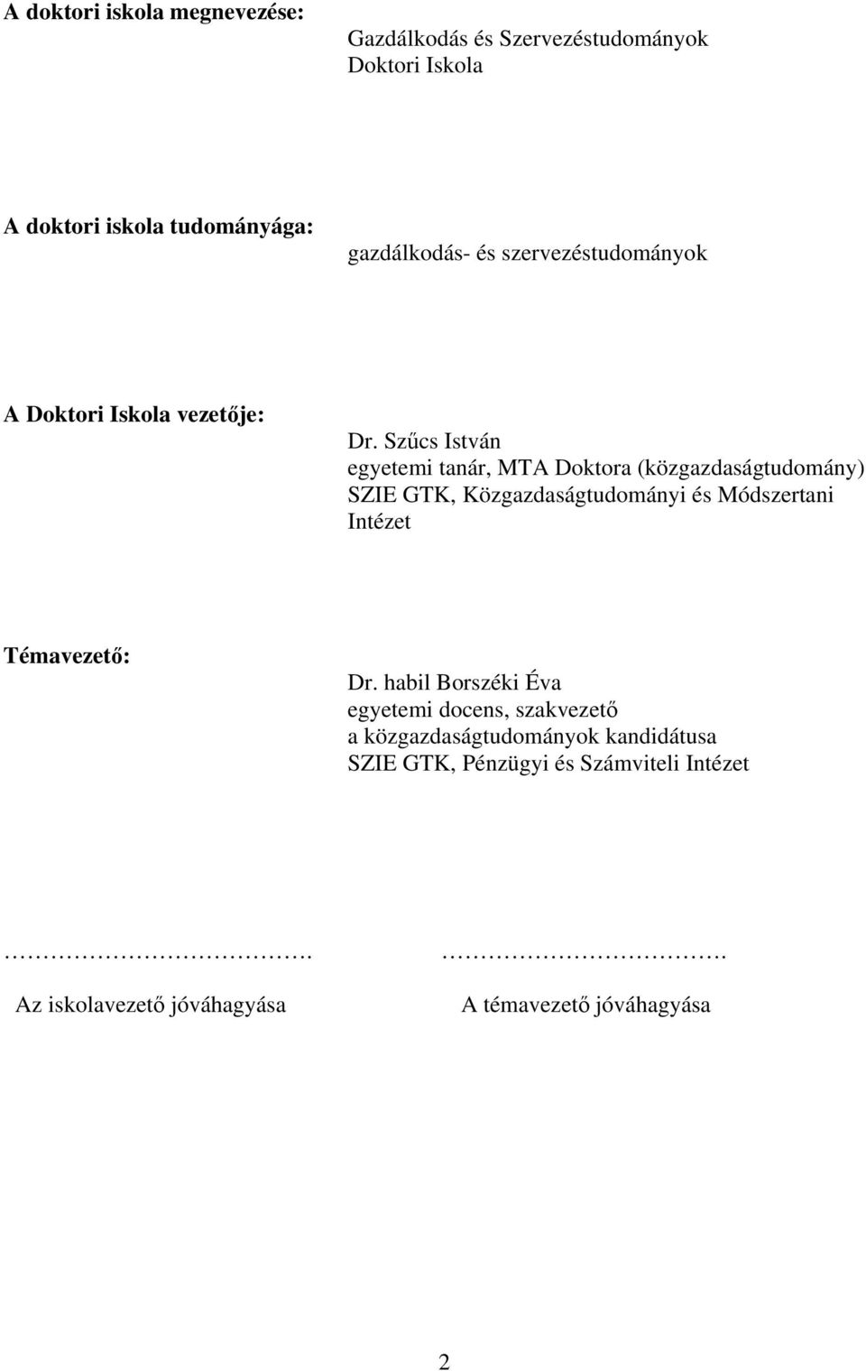 Szűcs István egyetemi tanár, MTA Doktora (közgazdaságtudomány) SZIE GTK, Közgazdaságtudományi és Módszertani Intézet