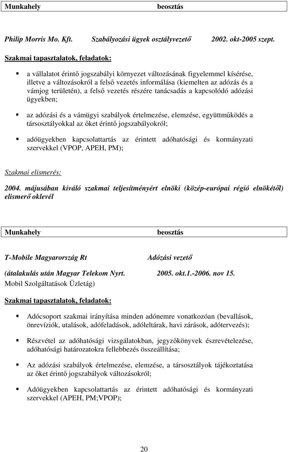 területén), a felső vezetés részére tanácsadás a kapcsolódó adózási ügyekben; az adózási és a vámügyi szabályok értelmezése, elemzése, együttműködés a társosztályokkal az őket érintő jogszabályokról;