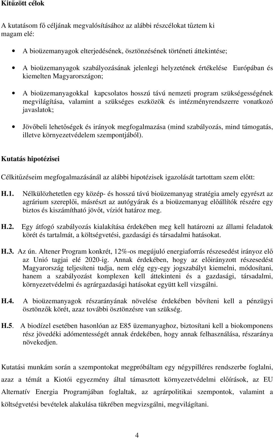 szükséges eszközök és intézményrendszerre vonatkozó javaslatok; Jövőbeli lehetőségek és irányok megfogalmazása (mind szabályozás, mind támogatás, illetve környezetvédelem szempontjából).