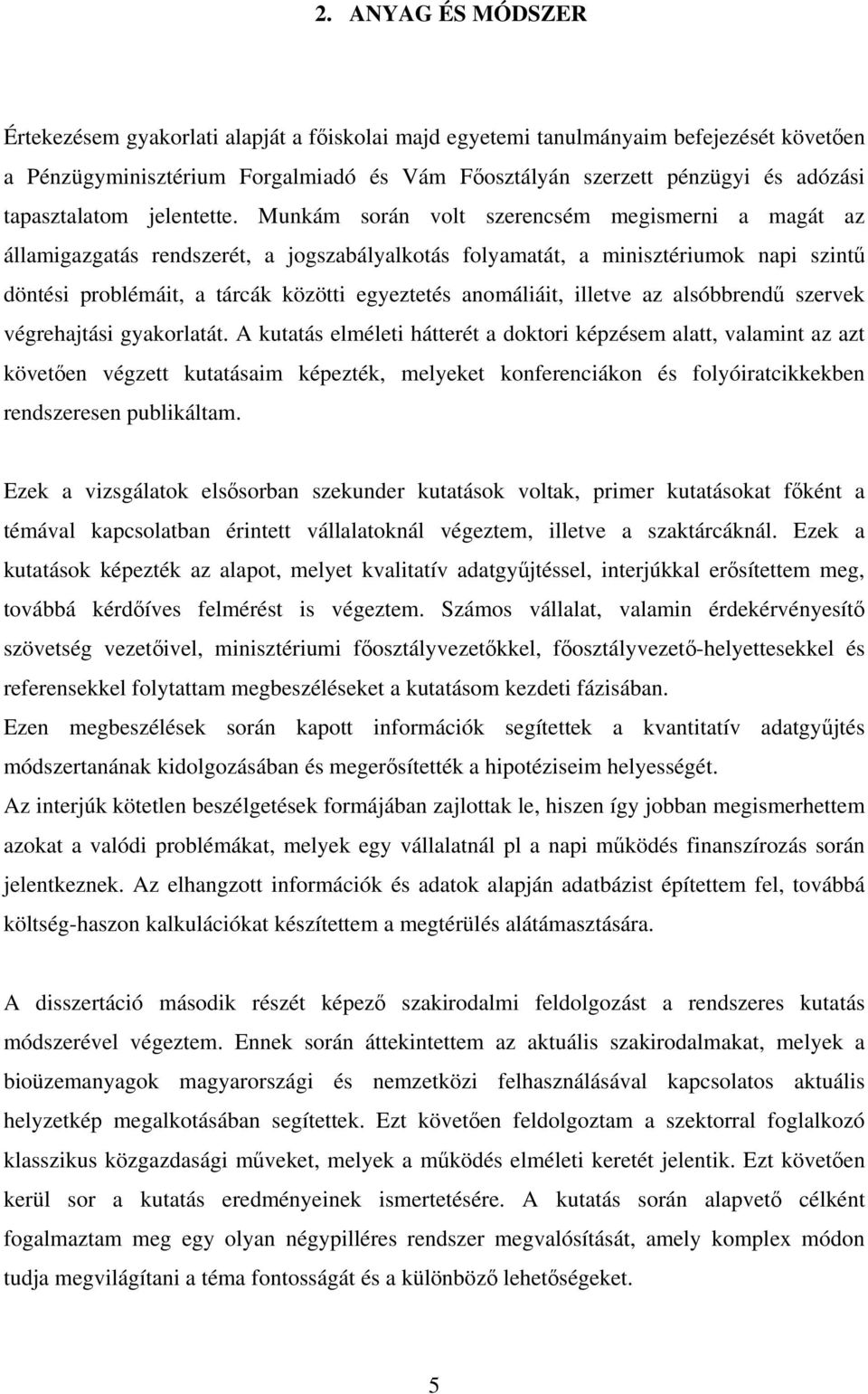 Munkám során volt szerencsém megismerni a magát az államigazgatás rendszerét, a jogszabályalkotás folyamatát, a minisztériumok napi szintű döntési problémáit, a tárcák közötti egyeztetés anomáliáit,