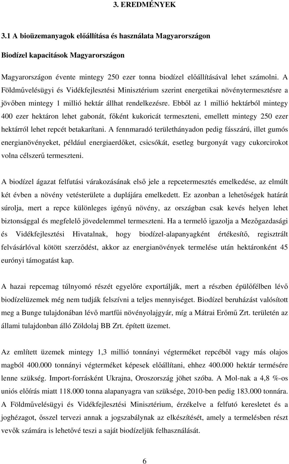Ebből az 1 millió hektárból mintegy 400 ezer hektáron lehet gabonát, főként kukoricát termeszteni, emellett mintegy 250 ezer hektárról lehet repcét betakarítani.