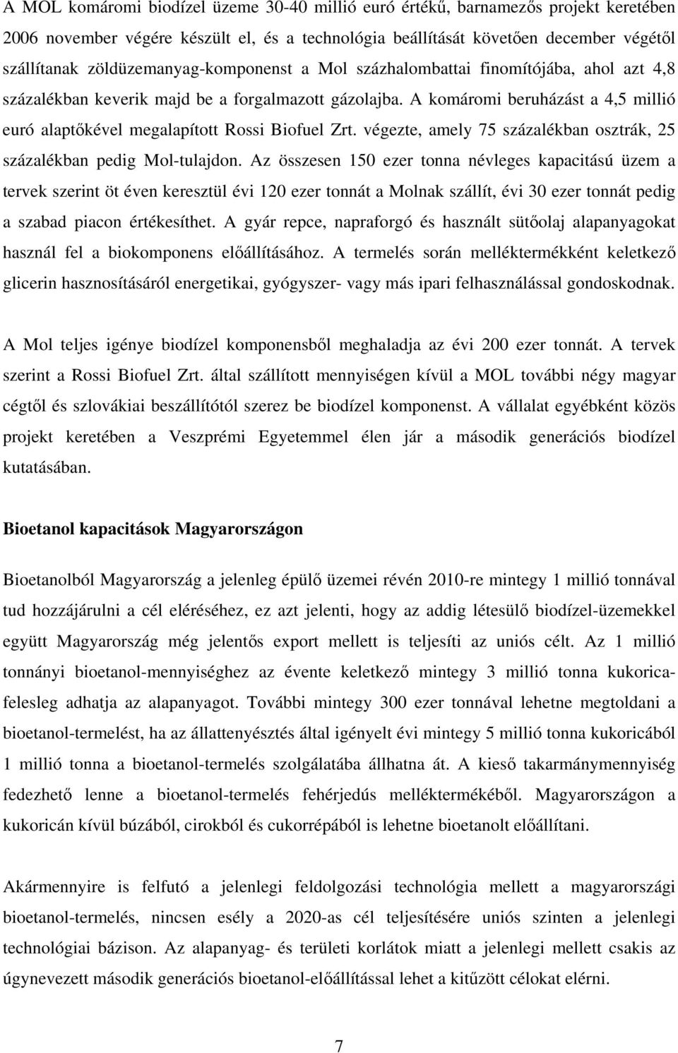 A komáromi beruházást a 4,5 millió euró alaptőkével megalapított Rossi Biofuel Zrt. végezte, amely 75 százalékban osztrák, 25 százalékban pedig Mol-tulajdon.