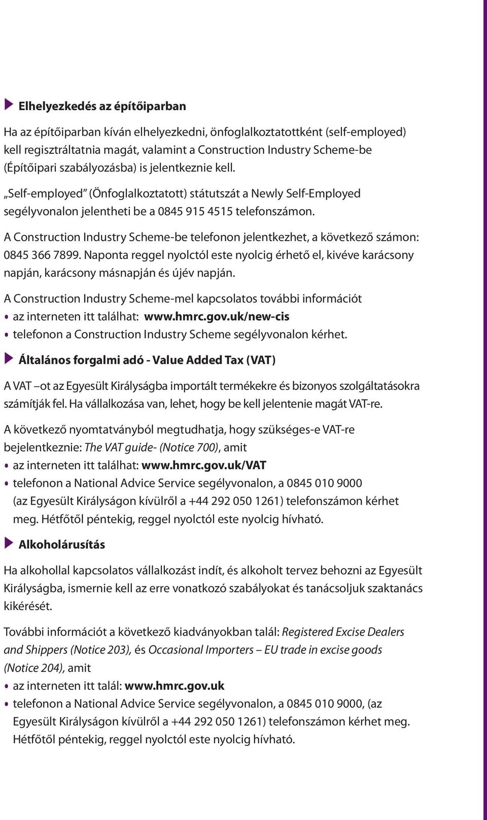 A Construction Industry Scheme-be telefonon jelentkezhet, a következő számon: 0845 366 7899.