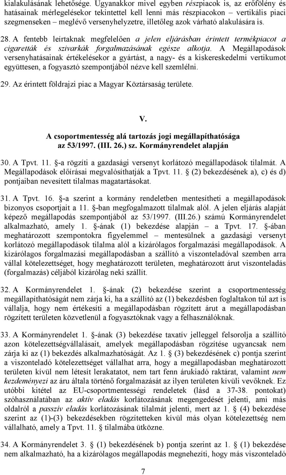 alakulására is. 28. A fentebb leírtaknak megfelelıen a jelen eljárásban érintett termékpiacot a cigaretták és szivarkák forgalmazásának egésze alkotja.