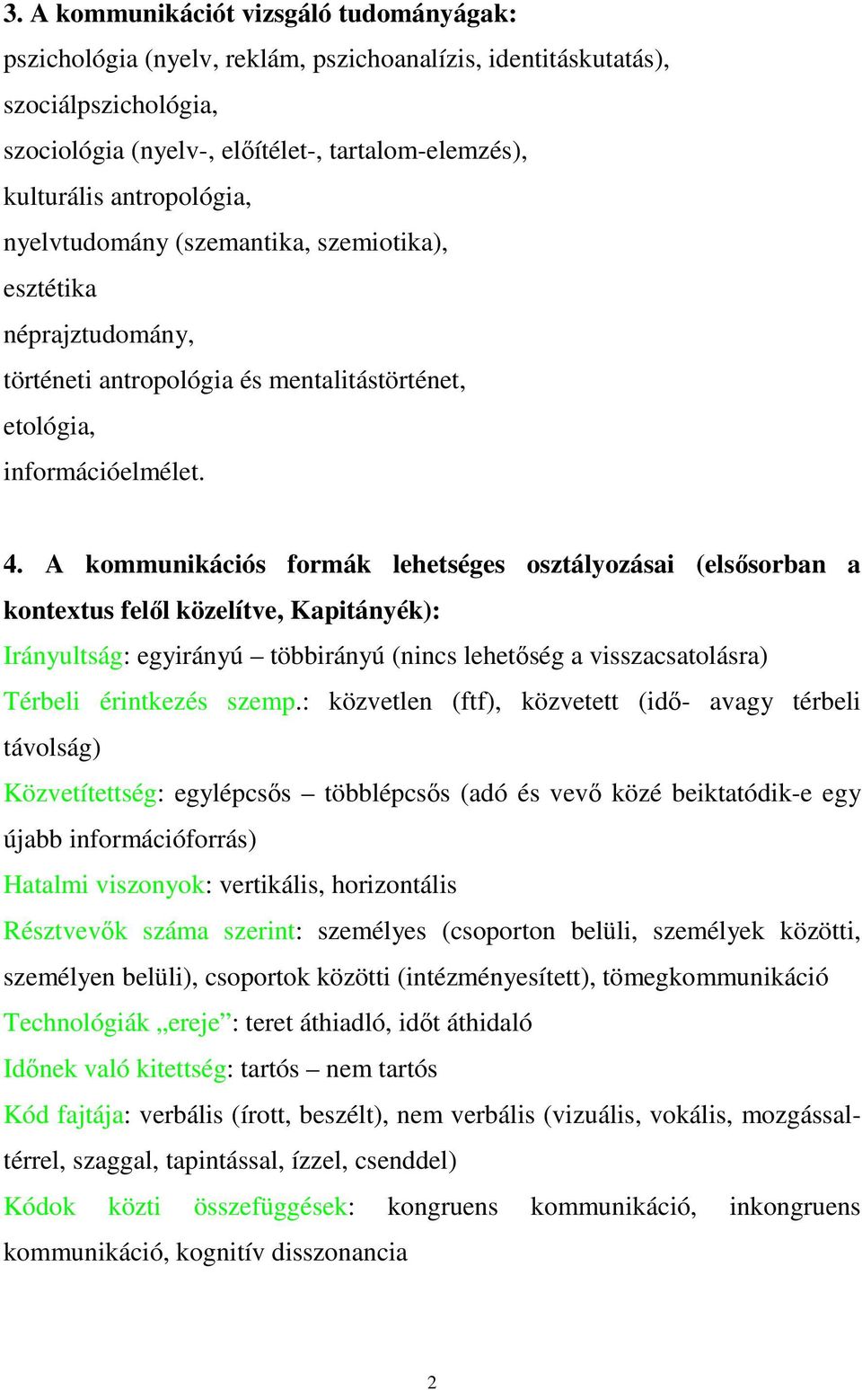 A kommunikációs formák lehetséges osztályozásai (elsősorban a kontextus felől közelítve, Kapitányék): Irányultság: egyirányú többirányú (nincs lehetőség a visszacsatolásra) Térbeli érintkezés szemp.