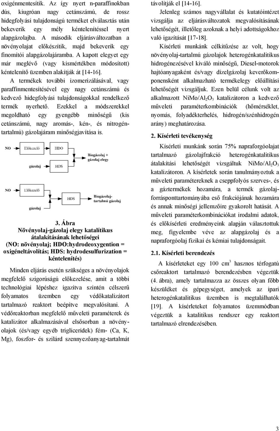 A kapott elegyet egy már meglévő (vagy kismértékben módosított) kéntelenítő üzemben alakítják át [14-16].