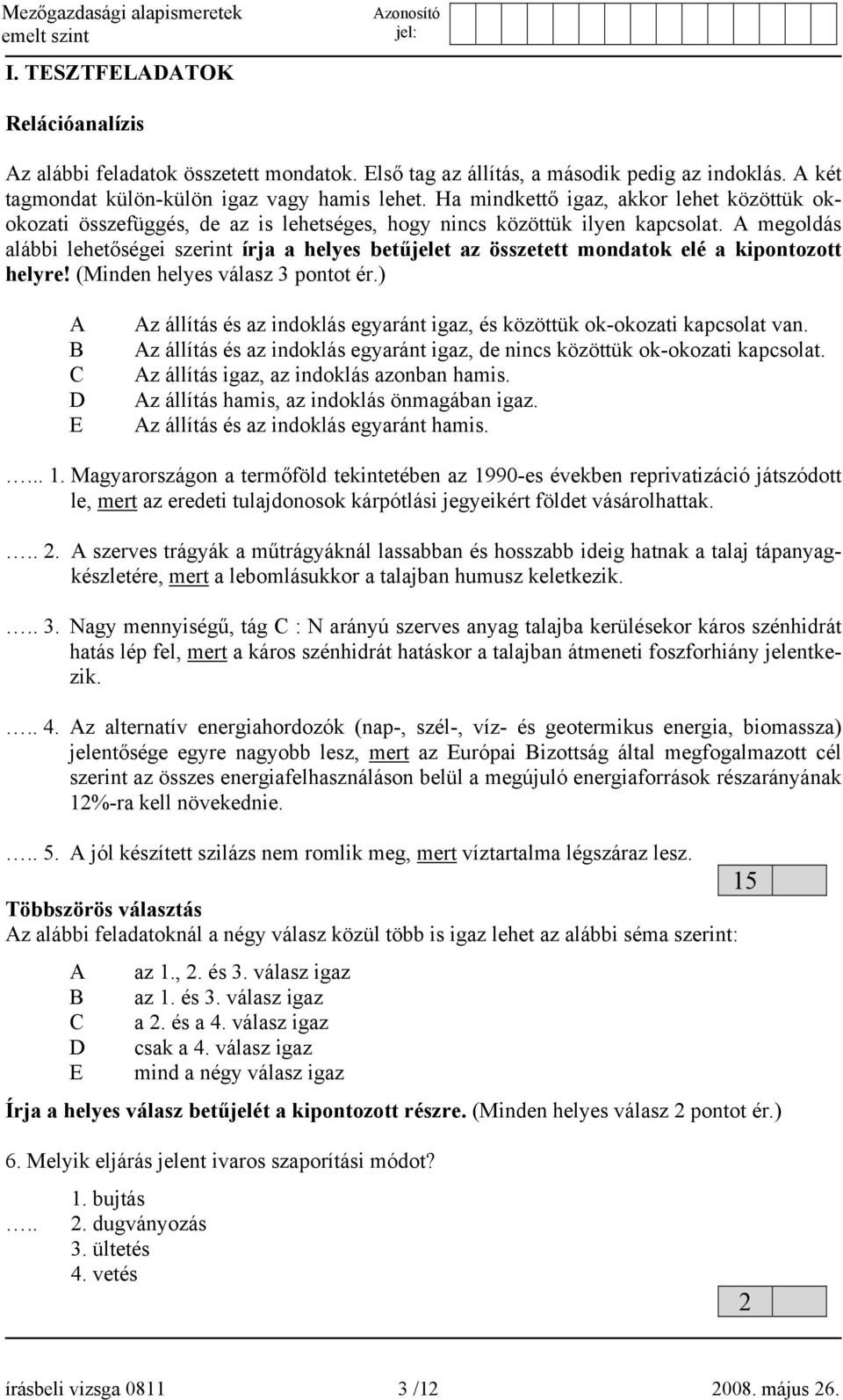 A megoldás alábbi lehetőségei szerint írja a helyes betűjelet az összetett mondatok elé a kipontozott helyre! (Minden helyes válasz 3 pontot ér.