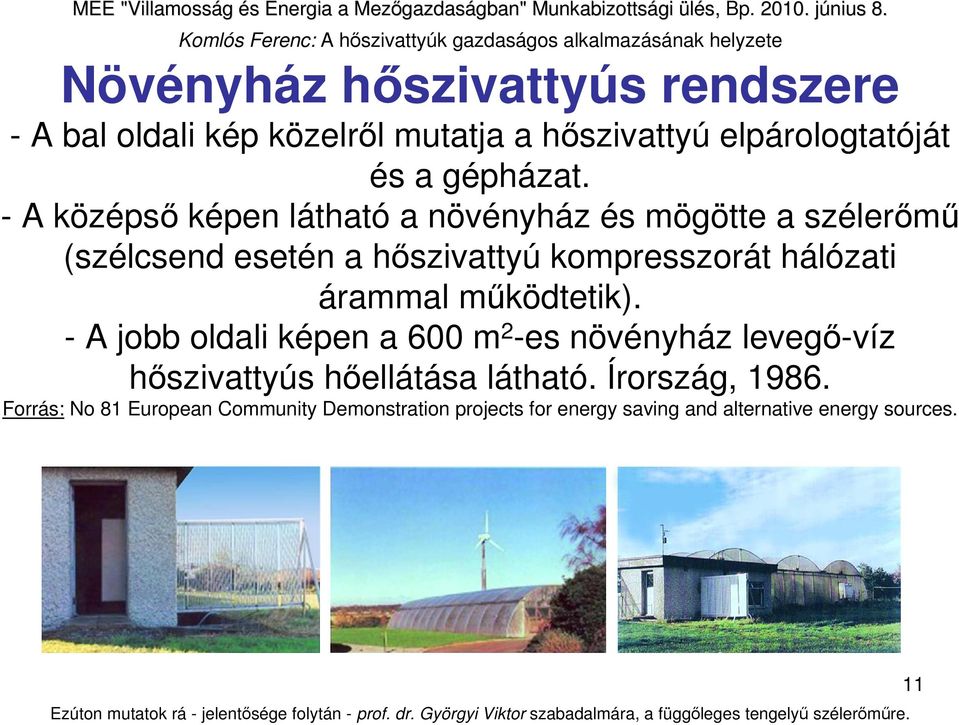 - A jobb oldali képen a 600 m 2 -es növényház levegı-víz hıszivattyús hıellátása látható. Írország, 1986.