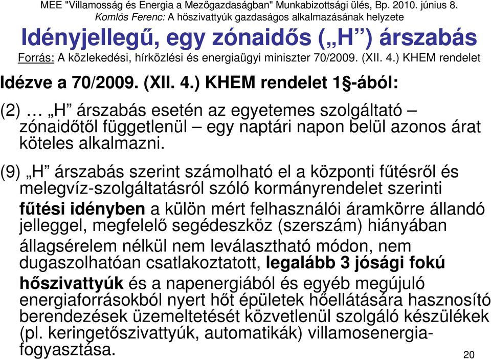 (9) H árszabás szerint számolható el a központi főtésrıl és melegvíz-szolgáltatásról szóló kormányrendelet szerinti főtési idényben a külön mért felhasználói áramkörre állandó jelleggel, megfelelı