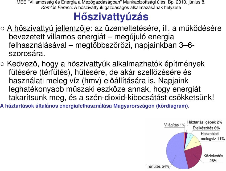 Kedvezı, hogy a hıszivattyúk alkalmazhatók építmények főtésére (térfőtés), hőtésére, de akár szellızésére és használati meleg víz