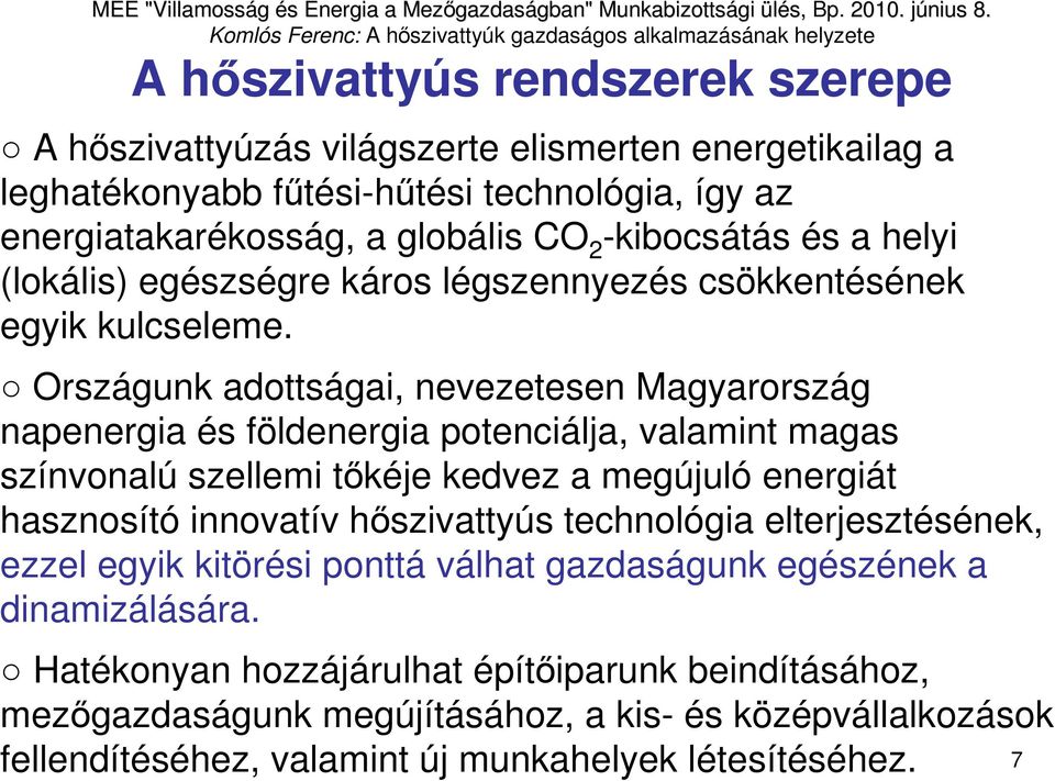 Országunk adottságai, nevezetesen Magyarország napenergia és földenergia potenciálja, valamint magas színvonalú szellemi tıkéje kedvez a megújuló energiát hasznosító innovatív