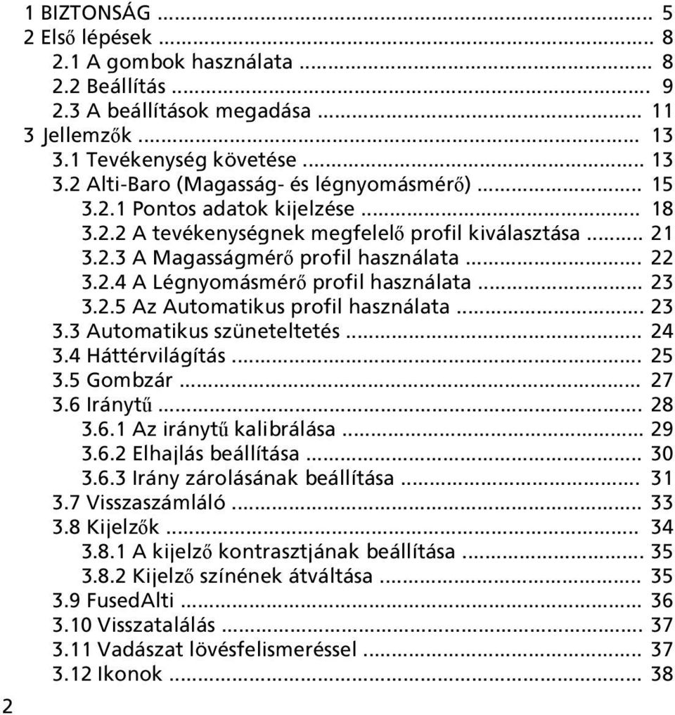 .. 23 3.3 Automatikus szüneteltetés... 24 3.4 Háttérvilágítás... 25 3.5 Gombzár... 27 3.6 Iránytű... 28 3.6.1 Az iránytű kalibrálása... 29 3.6.2 Elhajlás beállítása... 30 3.6.3 Irány zárolásának beállítása.