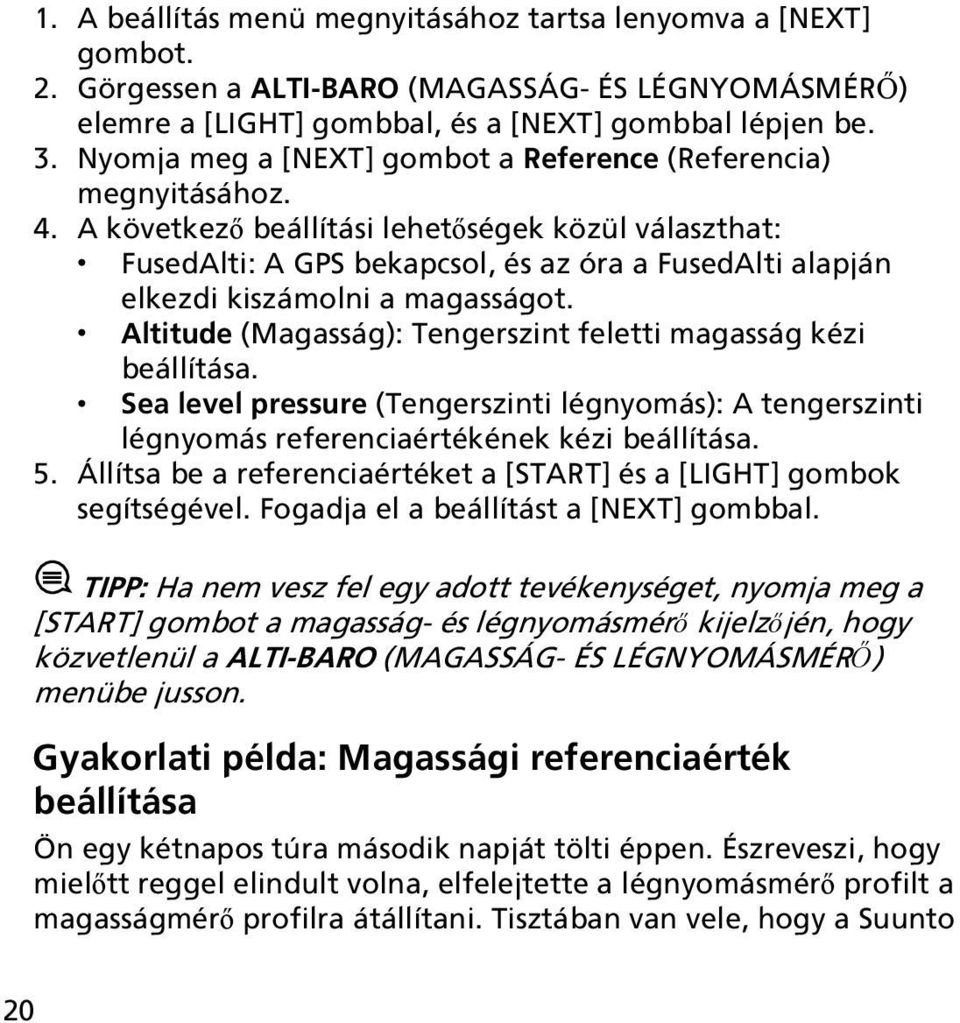 A következő beállítási lehetőségek közül választhat: FusedAlti: A GPS bekapcsol, és az óra a FusedAlti alapján elkezdi kiszámolni a magasságot.