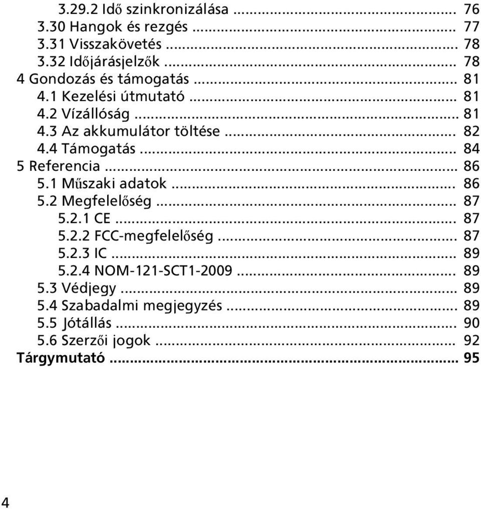 4 Támogatás... 84 5 Referencia... 86 5.1 Műszaki adatok... 86 5.2 Megfelelőség... 87 5.2.1 CE... 87 5.2.2 FCC-megfelelőség.