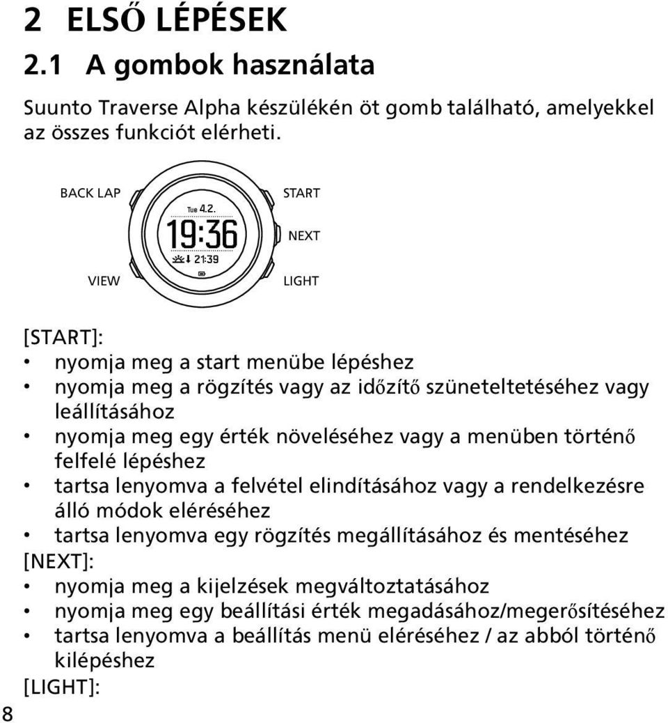 történő felfelé lépéshez tartsa lenyomva a felvétel elindításához vagy a rendelkezésre álló módok eléréséhez tartsa lenyomva egy rögzítés megállításához és mentéséhez [NEXT]: